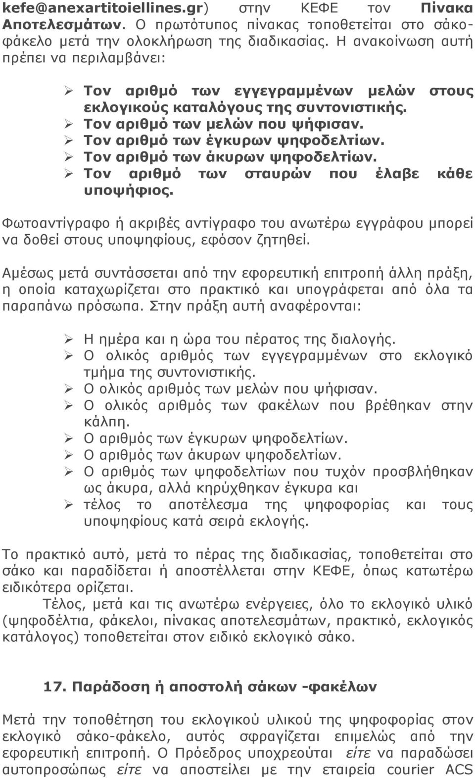 Τον αριθμό των άκυρων ψηφοδελτίων. Τον αριθμό των σταυρών που έλαβε κάθε υποψήφιος. Φωτοαντίγραφο ή ακριβές αντίγραφο του ανωτέρω εγγράφου μπορεί να δοθεί στους υποψηφίους, εφόσον ζητηθεί.