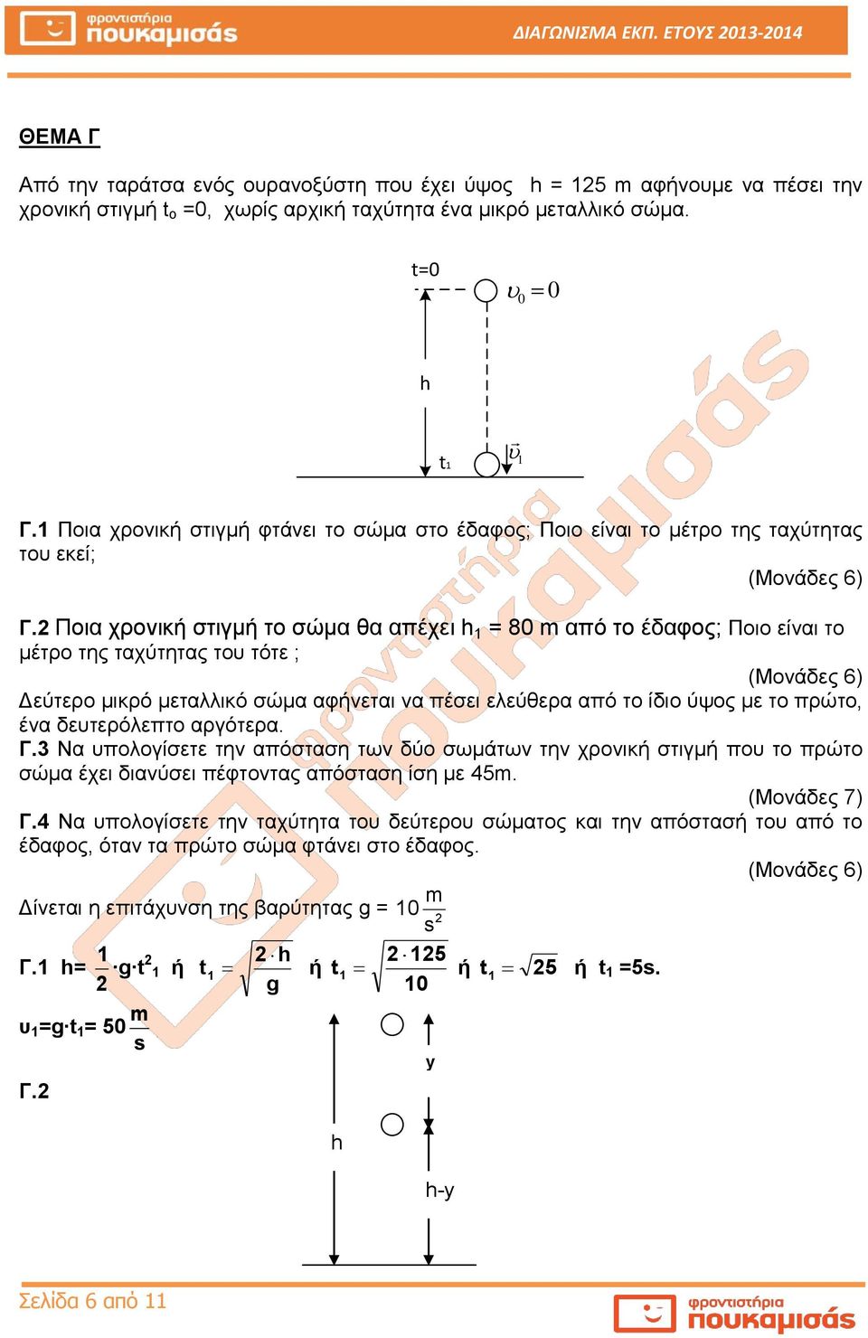 Ποια χρονική στιγμή το σώμα θα απέχει h 1 = 80 από το έδαφος; Ποιο είναι το μέτρο της ταχύτητας του τότε ; Δεύτερο μικρό μεταλλικό σώμα αφήνεται να πέσει ελεύθερα από το ίδιο ύψος με το πρώτο, ένα