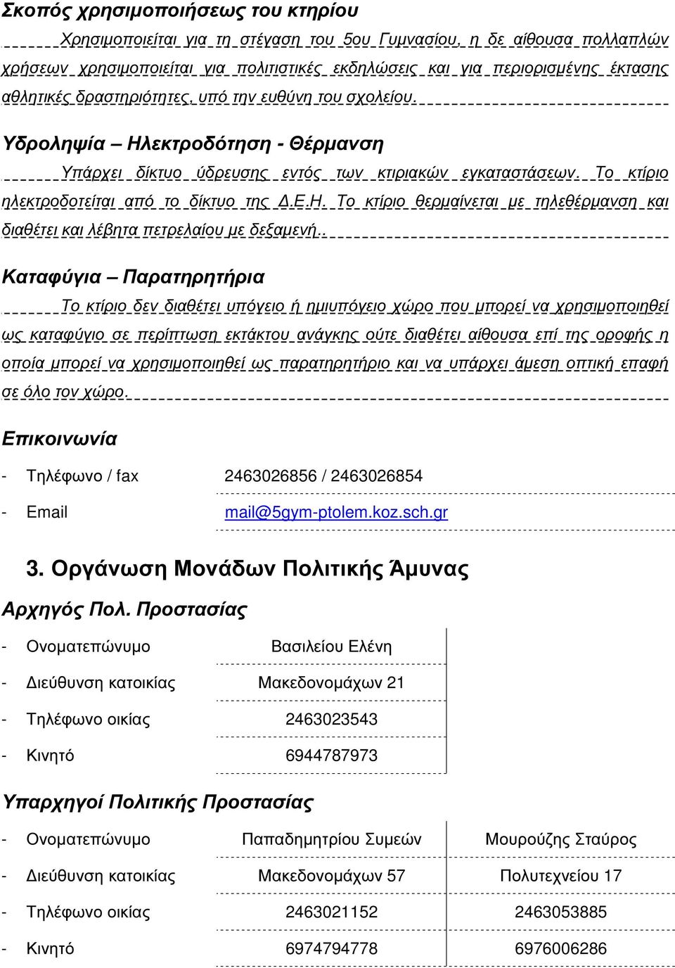 . Καταφύγια Παρατηρητήρια Το κτίριο δεν διαθέτει υπόγειο ή ηµιυπόγειο χώρο που µπορεί να χρησιµοποιηθεί ως καταφύγιο σε περίπτωση εκτάκτου ανάγκης ούτε διαθέτει αίθουσα επί της οροφής η οποία µπορεί