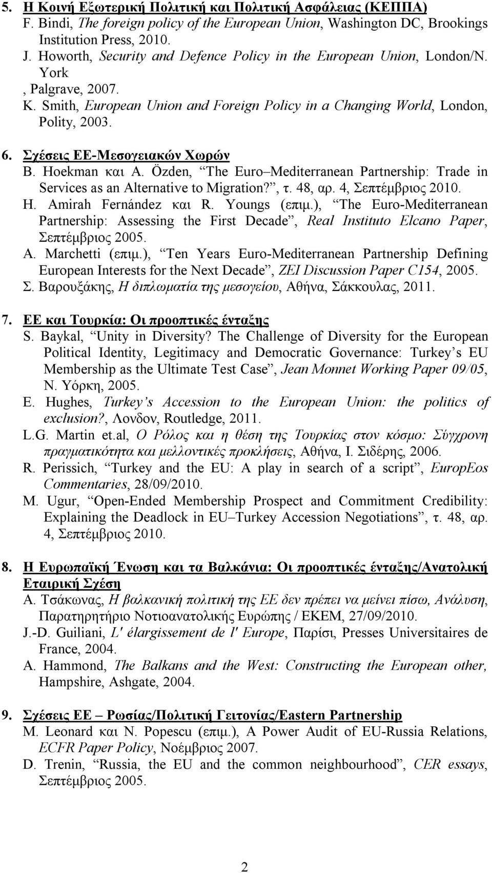 Σχέσεις ΕΕ-Μεσογειακών Χωρών B. Hoekman και Α. Özden, The Euro Mediterranean Partnership: Trade in Services as an Alternative to Migration?, τ. 48, αρ. 4, Σεπτέμβριος 2010. H. Amirah Fernández και R.