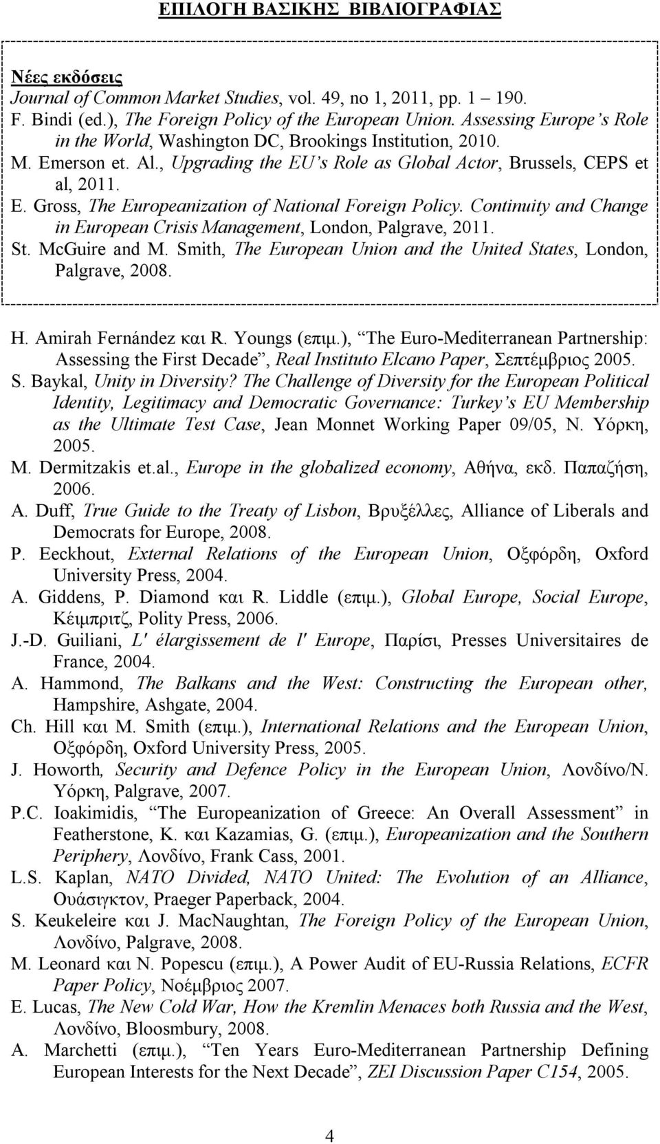 Continuity and Change in European Crisis Management, London, Palgrave, 2011. St. McGuire and M. Smith, The European Union and the United States, London, Palgrave, 2008. H. Amirah Fernández και R.