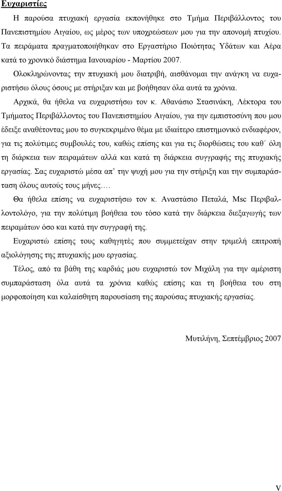 Ολοκληρώνοντας την πτυχιακή μου διατριβή, αισθάνομαι την ανάγκη να ευχαριστήσω όλους όσους με στήριξαν και με βοήθησαν όλα αυτά τα χρόνια. Αρχικά, θα ήθελα να ευχαριστήσω τον κ.