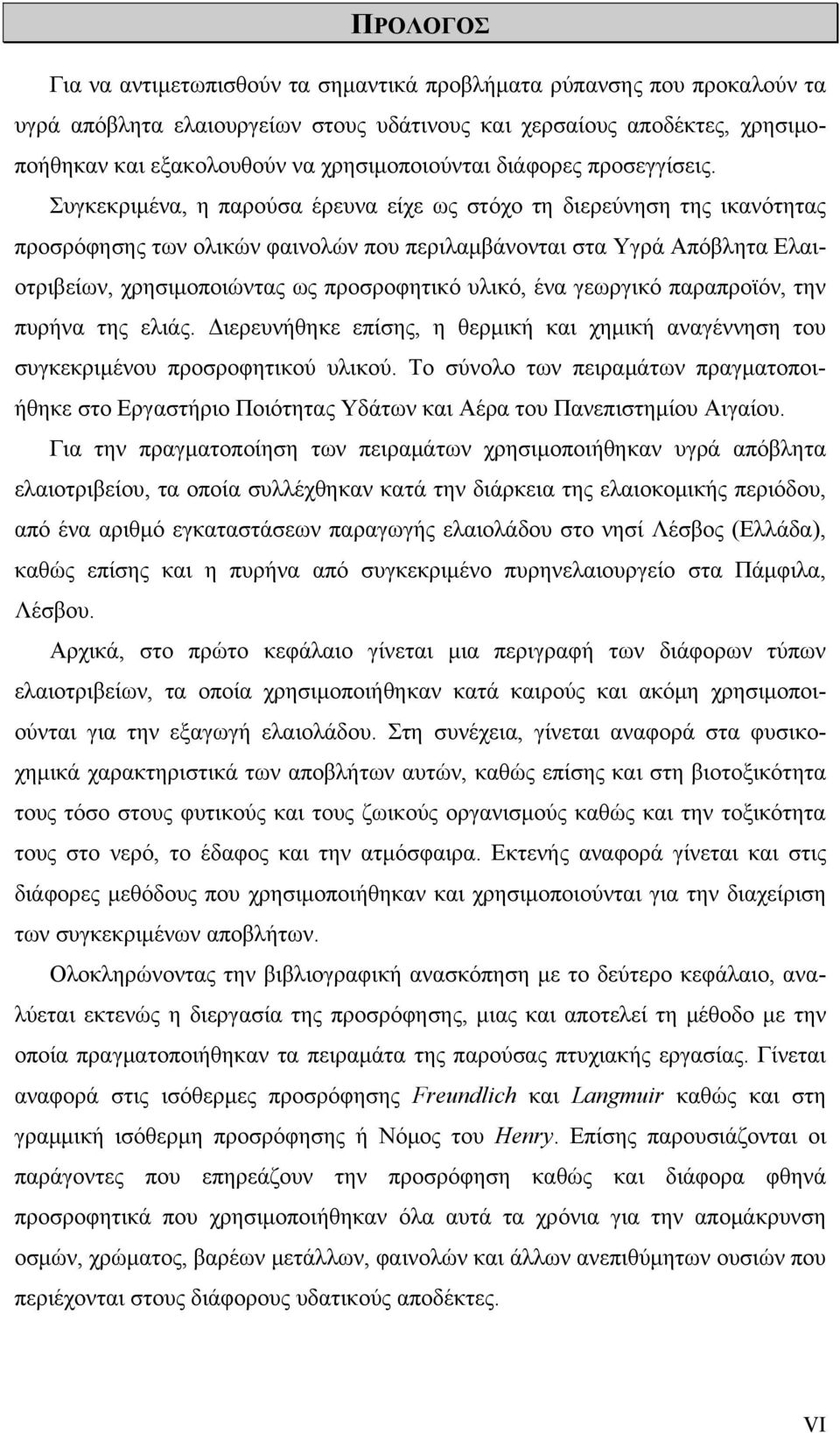 Συγκεκριμένα, η παρούσα έρευνα είχε ως στόχο τη διερεύνηση της ικανότητας προσρόφησης των ολικών φαινολών που περιλαμβάνονται στα Υγρά Απόβλητα Ελαιοτριβείων, χρησιμοποιώντας ως προσροφητικό υλικό,