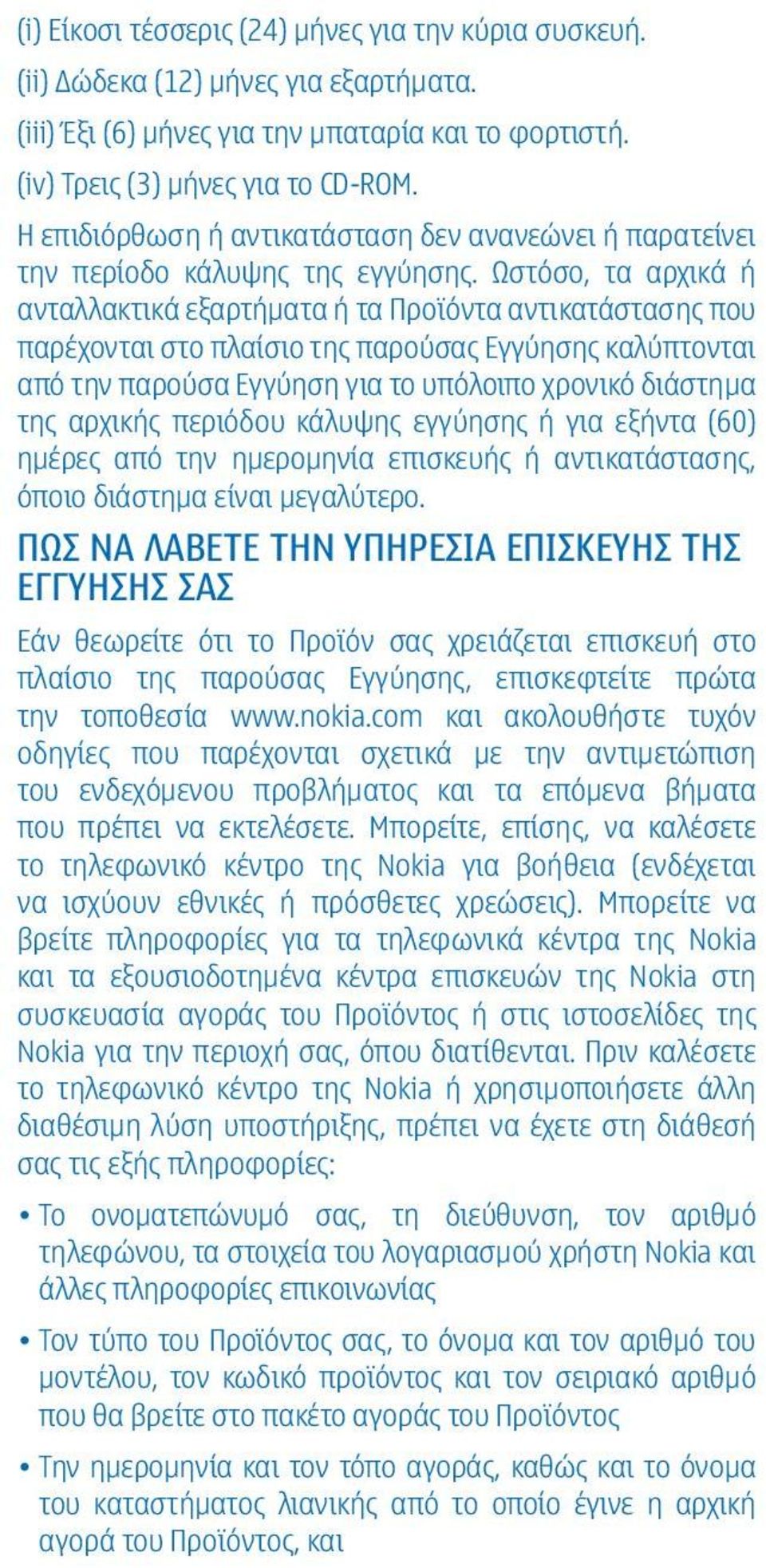 Ωστόσο, τα αρχικά ή ανταλλακτικά εξαρτήματα ή τα Προϊόντα αντικατάστασης που παρέχονται στο πλαίσιο της παρούσας Εγγύησης καλύπτονται από την παρούσα Εγγύηση για το υπόλοιπο χρονικό διάστημα της