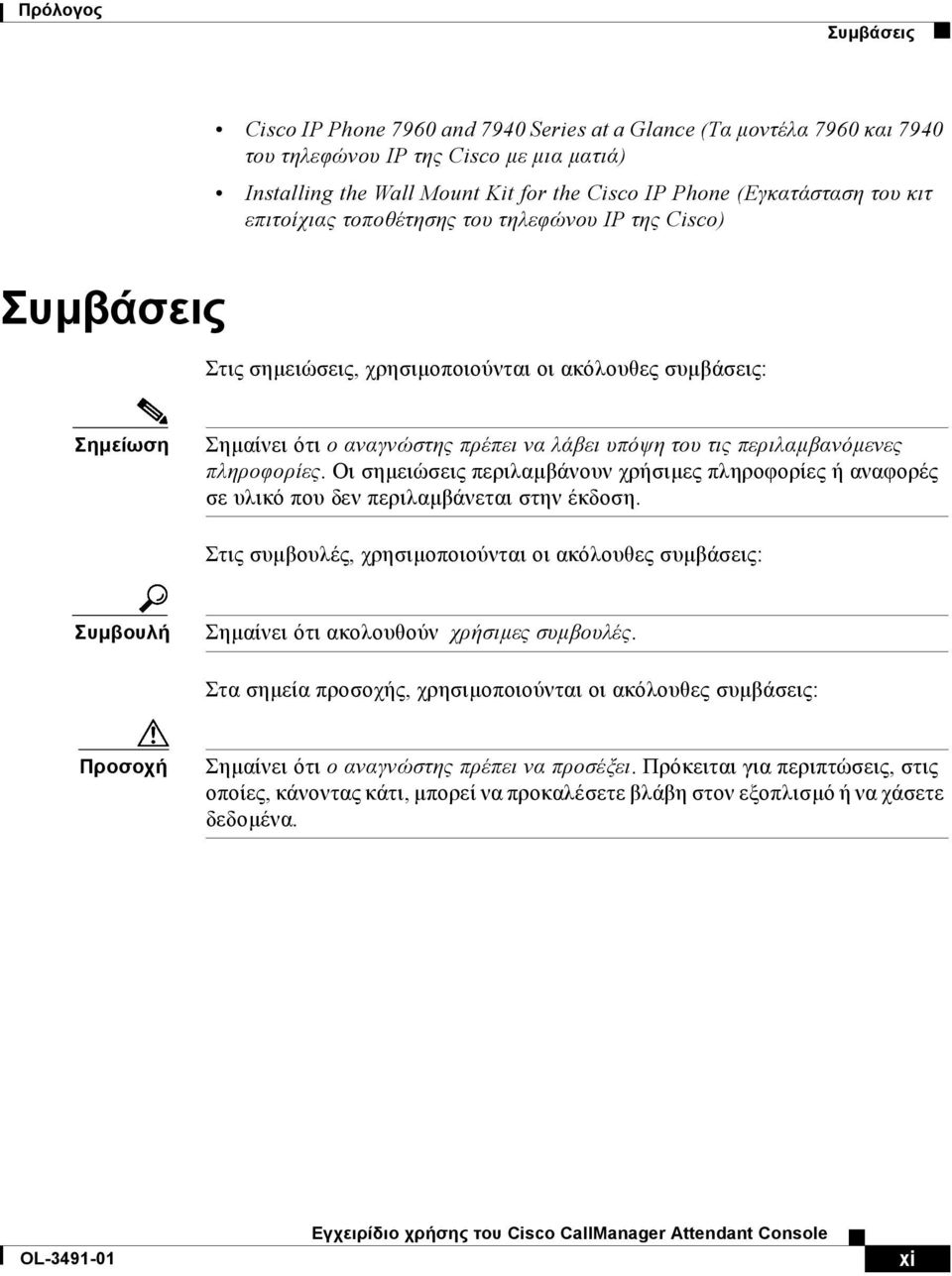 περιλαµβανόµενες πληροφορίες. Οι σηµειώσεις περιλαµβάνουν χρήσιµες πληροφορίες ή αναφορές σε υλικό που δεν περιλαµβάνεται στην έκδοση.