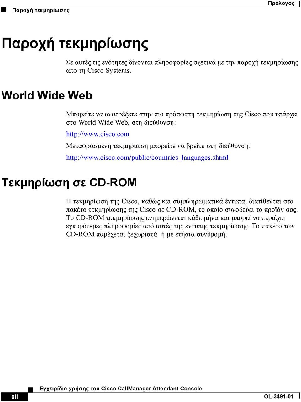 com Μεταφρασµένη τεκµηρίωση µπορείτε να βρείτε στη διεύθυνση: http://www.cisco.com/public/countries_languages.