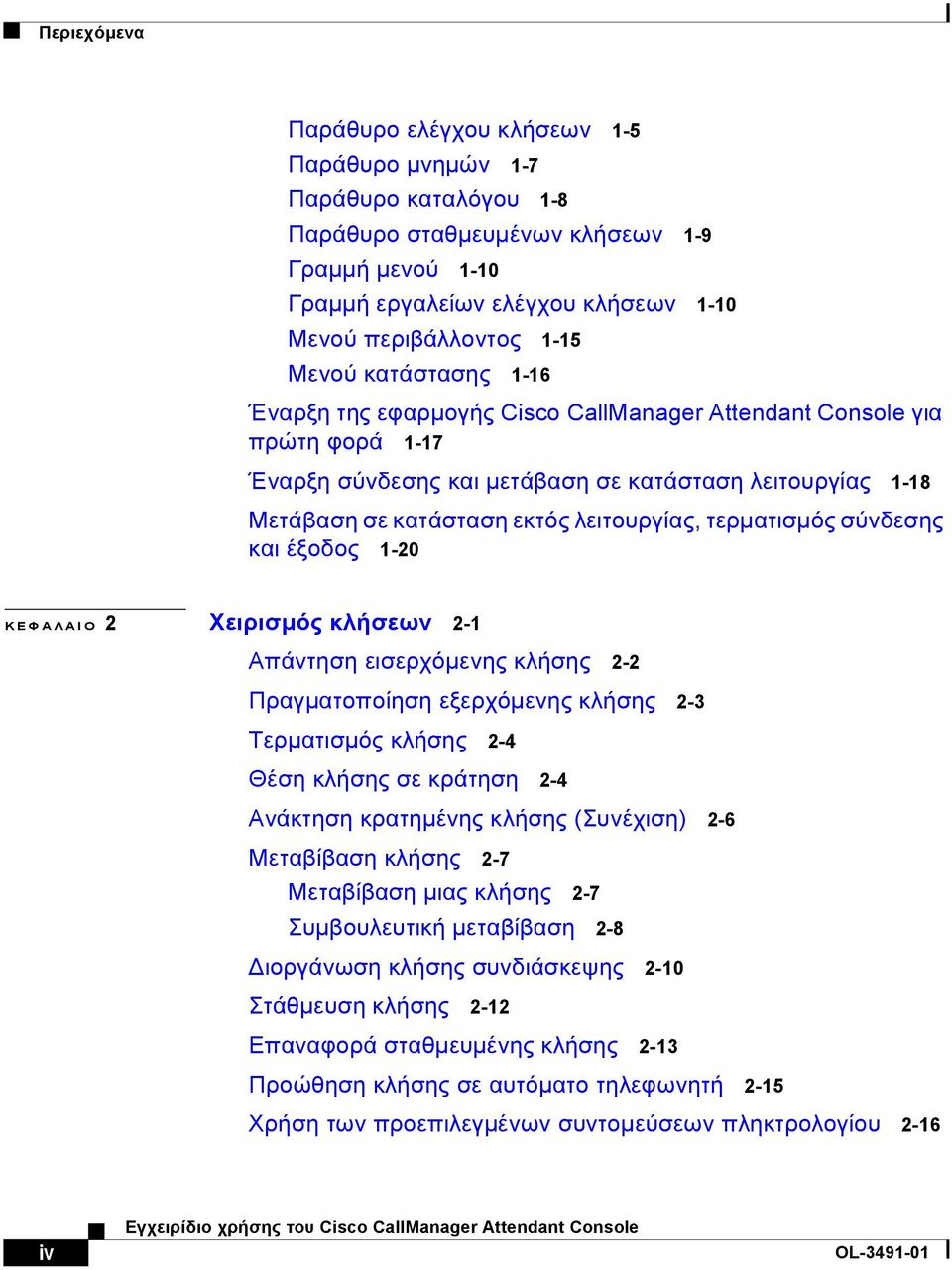 τερµατισµός σύνδεσης και έξοδος 1-20 ΚΕΦΑΛΑΙΟ 2 Χειρισµός κλήσεων 2-1 Απάντηση εισερχόµενης κλήσης 2-2 Πραγµατοποίηση εξερχόµενης κλήσης 2-3 Τερµατισµός κλήσης 2-4 Θέση κλήσης σε κράτηση 2-4 Ανάκτηση