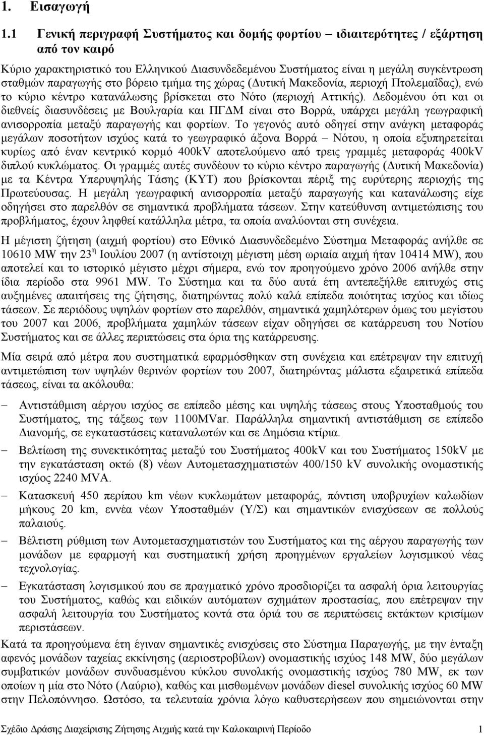 βόρειο τµήµα της χώρας ( υτική Μακεδονία, περιοχή Πτολεµαΐδας), ενώ το κύριο κέντρο κατανάλωσης βρίσκεται στο Νότο (περιοχή Αττικής).