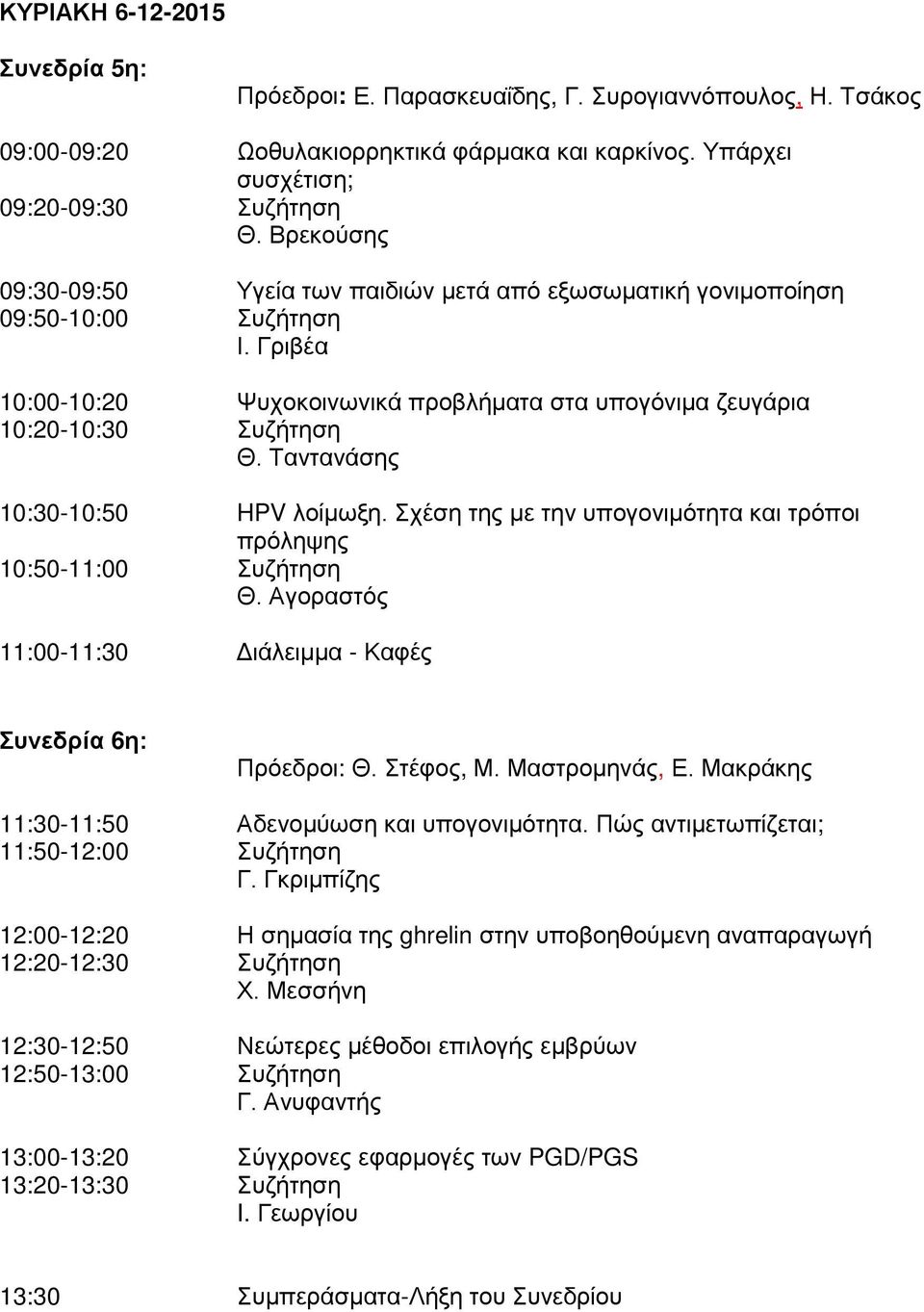 Ταντανάσης 10:30-10:50 HPV λοίμωξη. Σχέση της με την υπογονιμότητα και τρόποι πρόληψης 10:50-11:00 Συζήτηση Θ. Αγοραστός 11:00-11:30 Διάλειμμα - Καφές Συνεδρία 6η: Πρόεδροι: Θ. Στέφος, Μ.