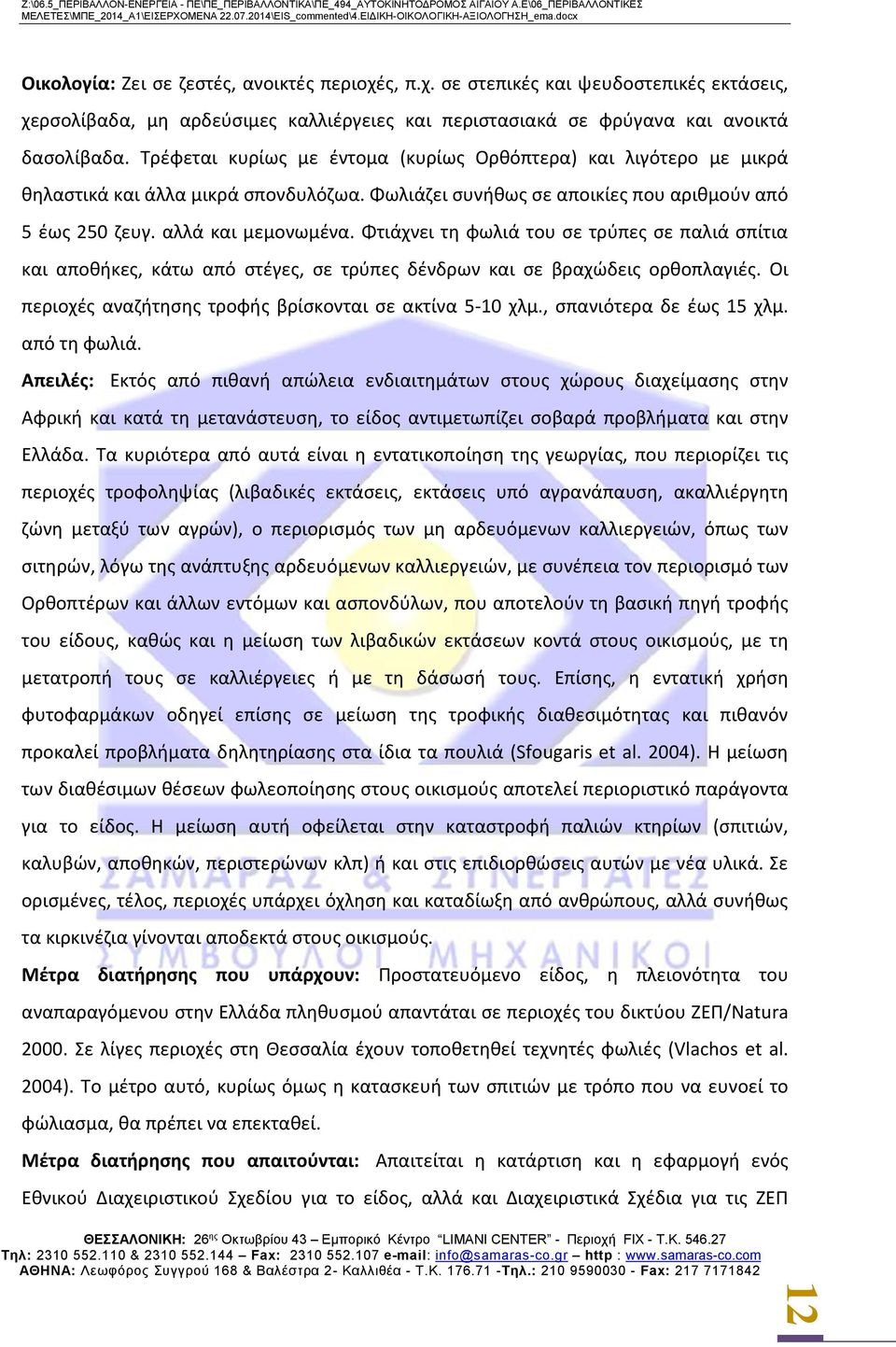 Φτιάχνει τη φωλιά του σε τρύπες σε παλιά σπίτια και αποθήκες, κάτω από στέγες, σε τρύπες δένδρων και σε βραχώδεις ορθοπλαγιές. Οι περιοχές αναζήτησης τροφής βρίσκονται σε ακτίνα 5-10 χλμ.