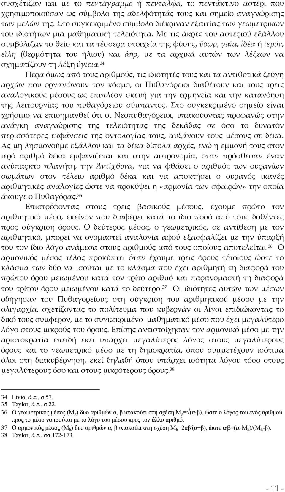 Με τις άκρες του αστεριού εξάλλου συμβόλιζαν το θείο και τα τέσσερα στοιχεία της φύσης, ὕδωρ, γαῖα, ἰδέα ή ἱερόν, εἵλη (θερμότητα του ήλιου) και ἀήρ, με τα αρχικά αυτών των λέξεων να σχηματίζουν τη