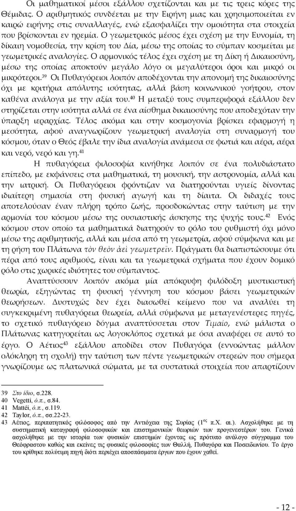 Ο γεωμετρικός μέσος έχει σχέση με την Ευνομία, τη δίκαιη νομοθεσία, την κρίση του Δία, μέσω της οποίας το σύμπαν κοσμείται με γεωμετρικές αναλογίες.