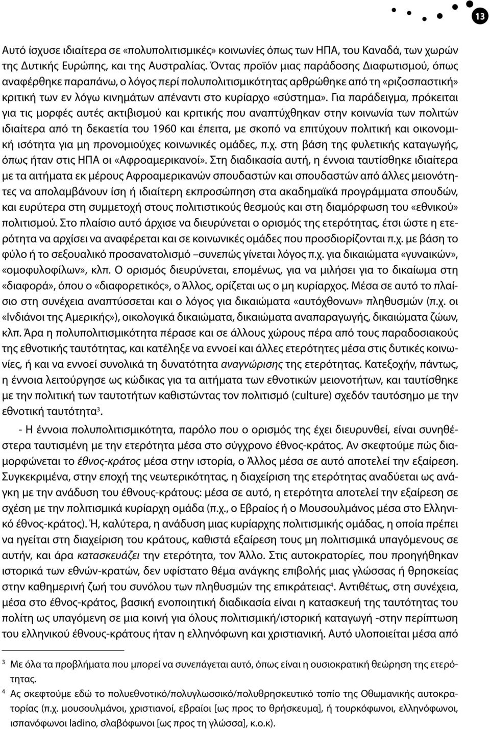 Για παράδειγμα, πρόκειται για τις μορφές αυτές ακτιβισμού και κριτικής που αναπτύχθηκαν στην κοινωνία των πολιτών ιδιαίτερα από τη δεκαετία του 1960 και έπειτα, με σκοπό να επιτύχουν πολιτική και