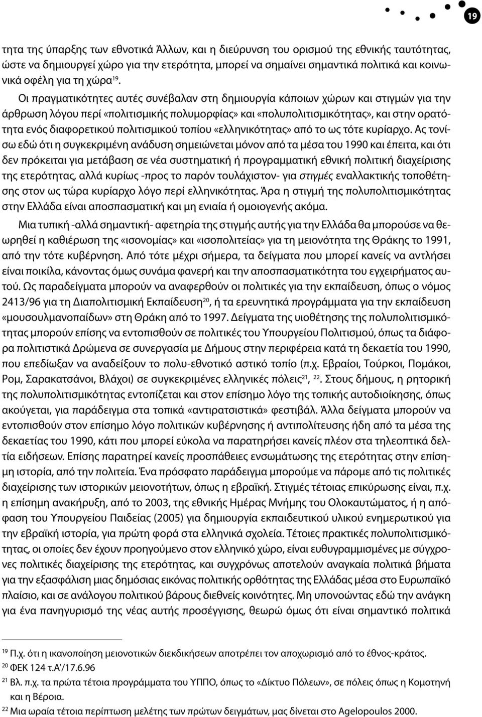 Οι πραγματικότητες αυτές συνέβαλαν στη δημιουργία κάποιων χώρων και στιγμών για την άρθρωση λόγου περί «πολιτισμικής πολυμορφίας» και «πολυπολιτισμικότητας», και στην ορατότητα ενός διαφορετικού