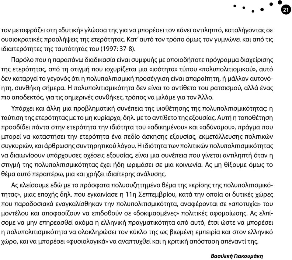 Παρόλο που η παραπάνω διαδικασία είναι συμφυής με οποιοδήποτε πρόγραμμα διαχείρισης της ετερότητας, από τη στιγμή που ισχυρίζεται μια «ισότητα» τύπου «πολυπολιτισμικού», αυτό δεν καταργεί το γεγονός