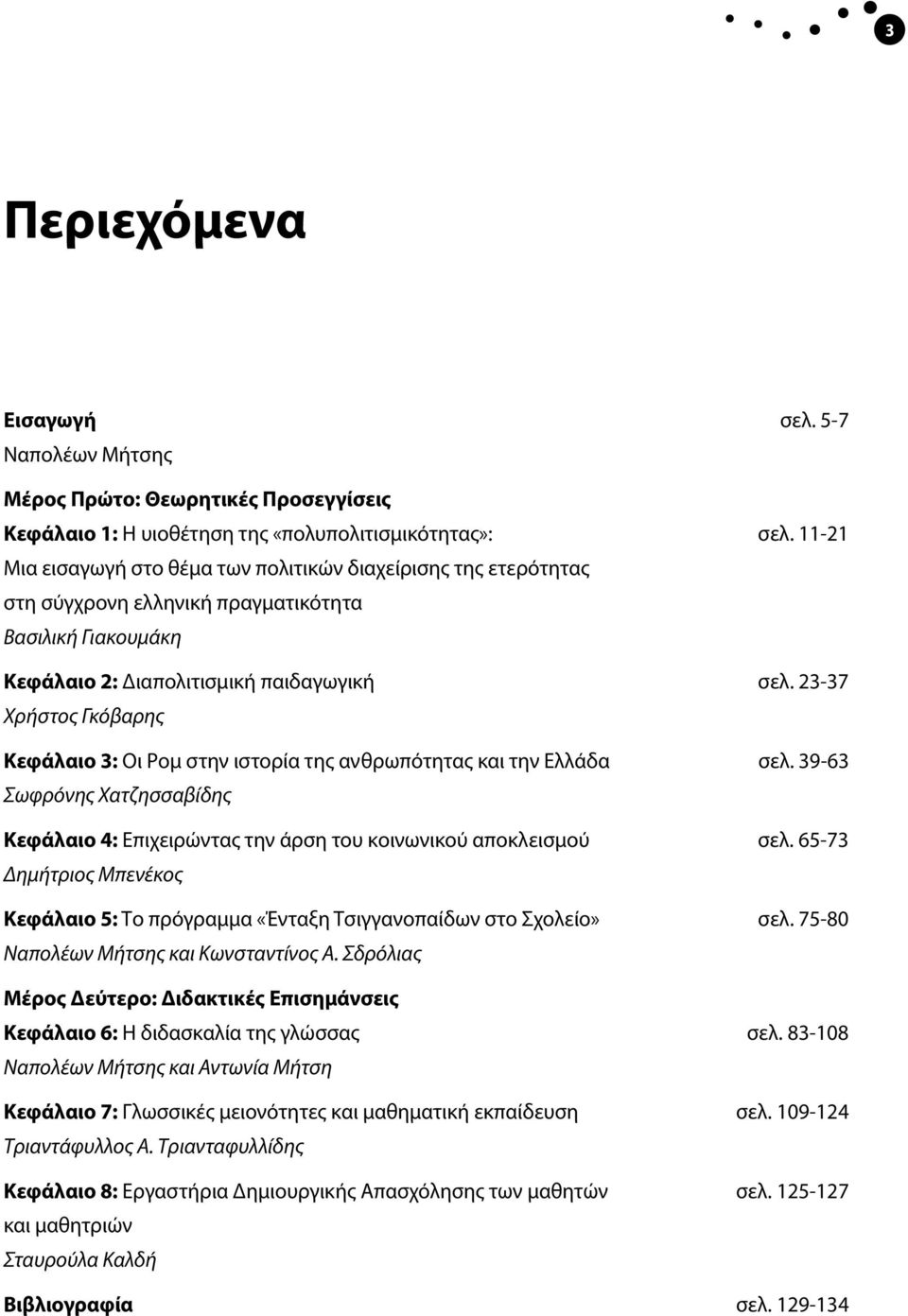 23-37 Χρήστος Γκόβαρης Κεφάλαιο 3: Οι Ρομ στην ιστορία της ανθρωπότητας και την Ελλάδα σελ. 39-63 Σωφρόνης Χατζησσαβίδης Κεφάλαιο 4: Επιχειρώντας την άρση του κοινωνικού αποκλεισμού σελ.