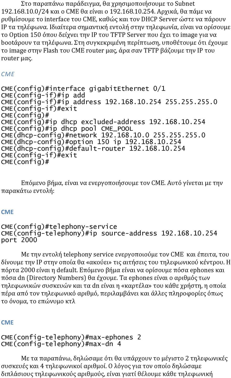 Ιδιαίτερα σημαντική εντολή στην τηλεφωνία, είναι να ορίσουμε το Option 150 όπου δείχνει την IP του TFTP Server που έχει το image για να bootάρουν τα τηλέφωνα.