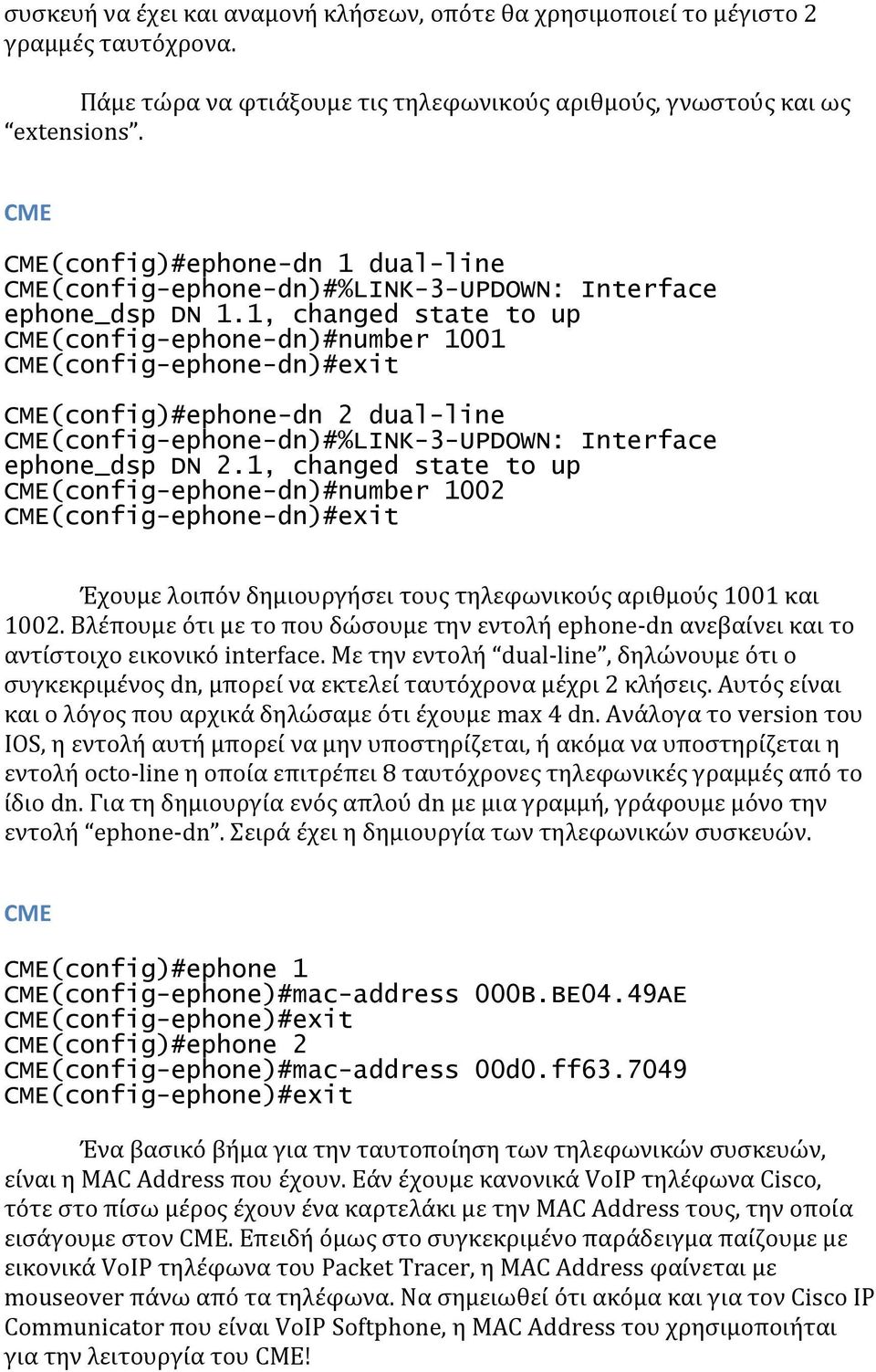 1, changed state to up (config-ephone-dn)#number 1001 (config-ephone-dn)#exit (config)#ephone-dn 2 dual-line (config-ephone-dn)#%link-3-updown: Interface ephone_dsp DN 2.