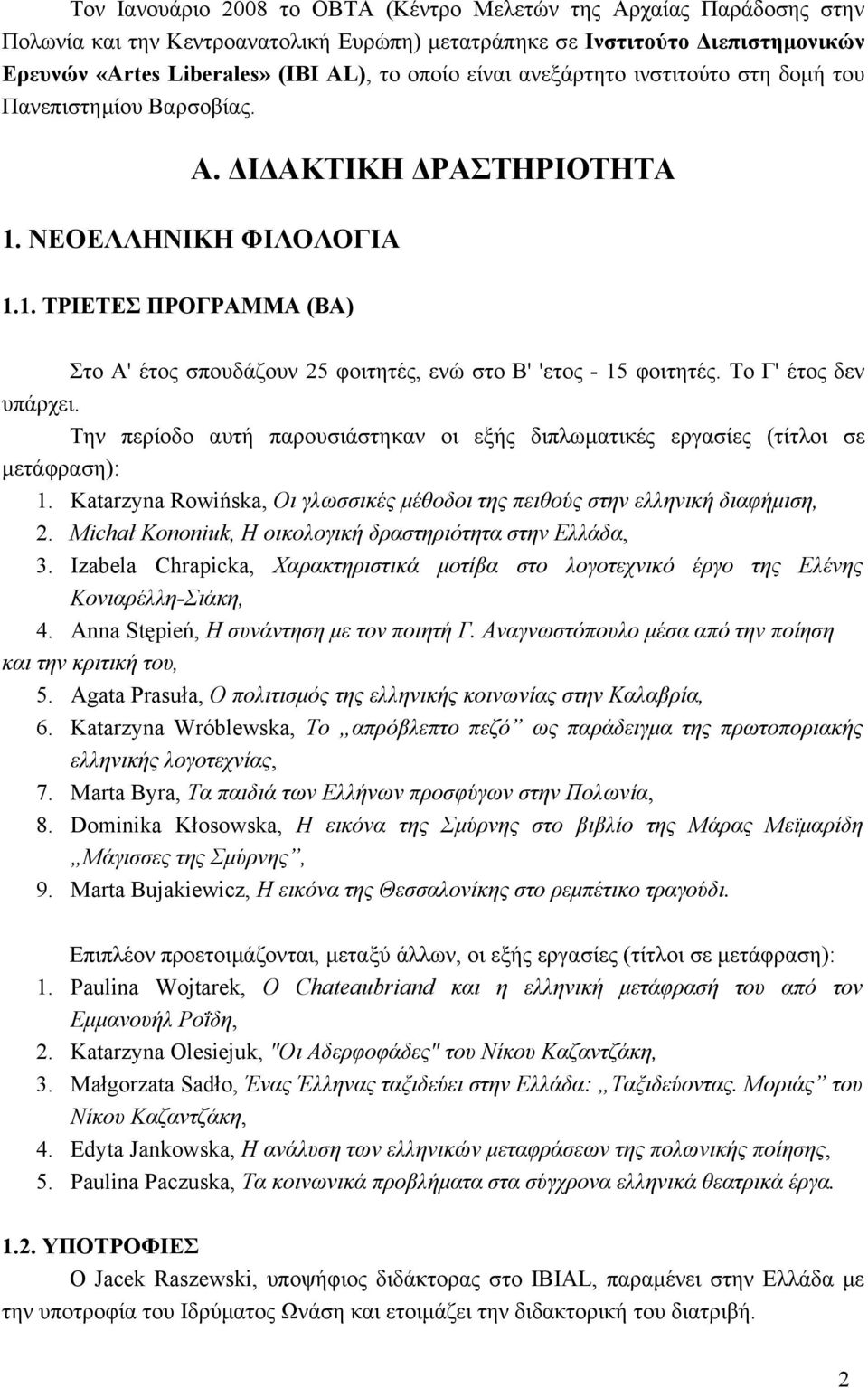 Το Γ' έτος δεν υπάρχει. Την περίοδο αυτή παρουσιάστηκαν οι εξής διπλωματικές εργασίες (τίτλοι σε μετάφραση): 1. Katarzyna Rowińska, Οι γλωσσικές μέθοδοι της πειθούς στην ελληνική διαφήμιση, 2.