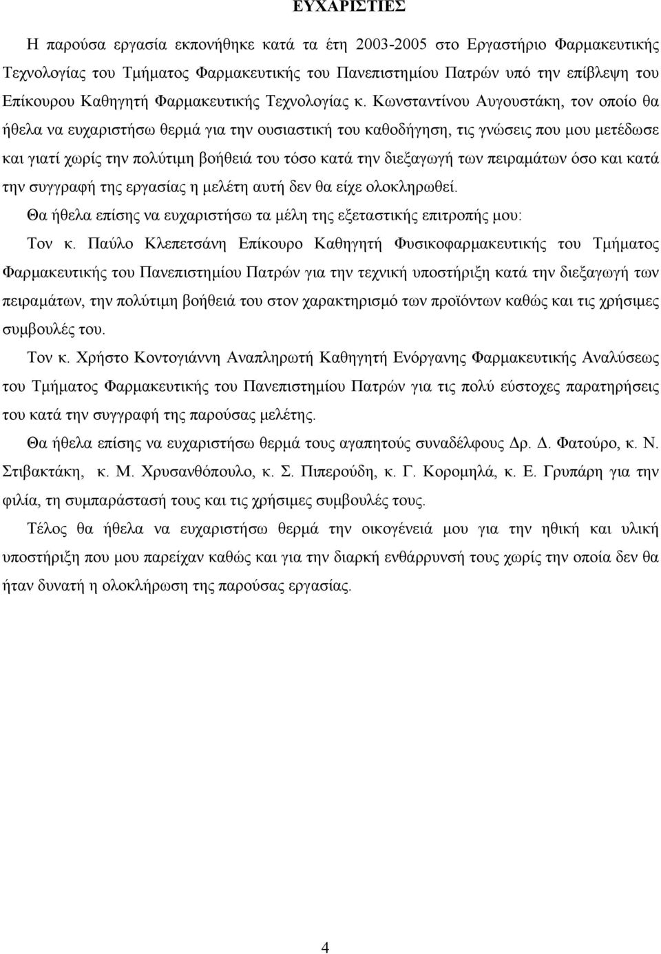 Κωνσταντίνου Αυγουστάκη, τον οποίο θα ήθελα να ευχαριστήσω θερµά για την ουσιαστική του καθοδήγηση, τις γνώσεις που µου µετέδωσε και γιατί χωρίς την πολύτιµη βοήθειά του τόσο κατά την διεξαγωγή των