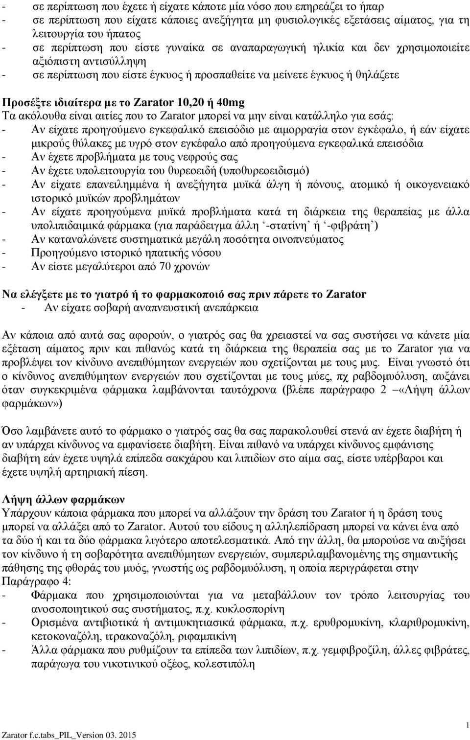 40mg Τα ακόλουθα είναι αιτίες που το Zarator μπορεί να μην είναι κατάλληλο για εσάς: - Αν είχατε προηγούμενο εγκεφαλικό επεισόδιο με αιμορραγία στον εγκέφαλο, ή εάν είχατε μικρούς θύλακες με υγρό