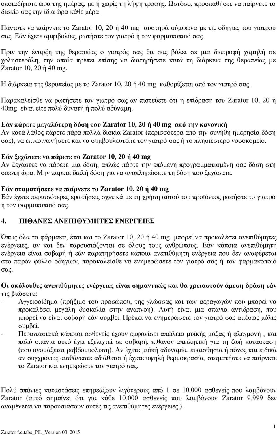 Πριν την έναρξη της θεραπείας ο γιατρός σας θα σας βάλει σε μια διατροφή χαμηλή σε χοληστερόλη, την οποία πρέπει επίσης να διατηρήσετε κατά τη διάρκεια της θεραπείας με Zarator 0, 20 ή 40 mg.