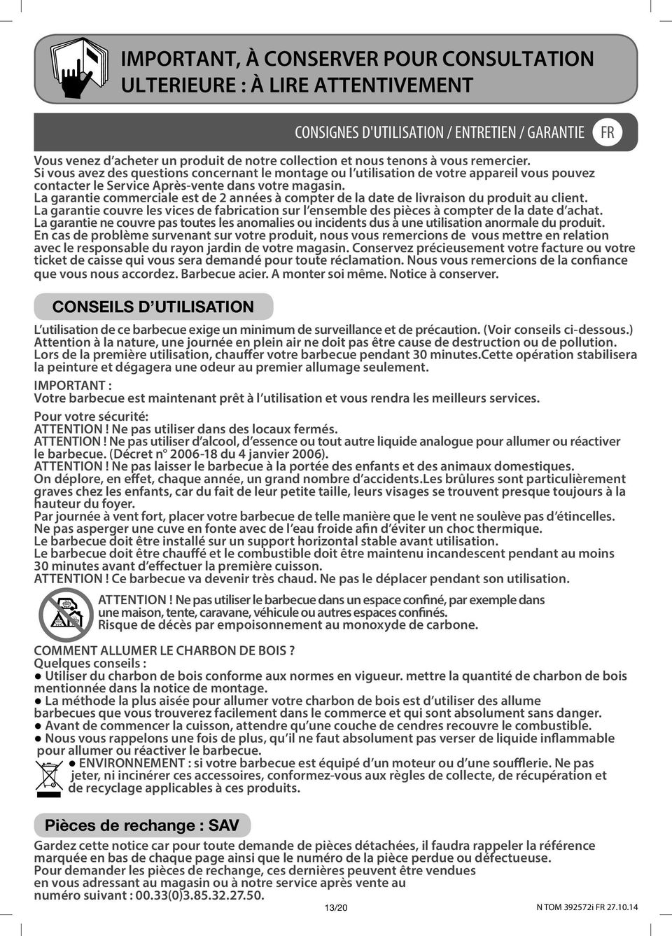 La garantie commerciale est de 2 années à compter de la date de livraison du produit au client. La garantie couvre les vices de fabrication sur l ensemble des pièces à compter de la date d achat.