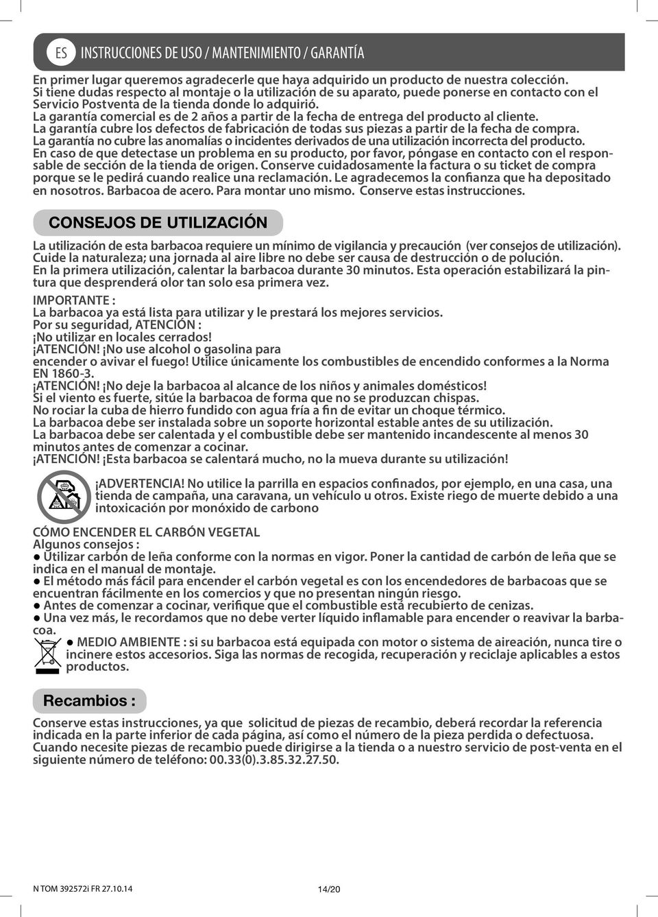 La garantía comercial es de 2 años a partir de la fecha de entrega del producto al cliente. La garantía cubre los defectos de fabricación de todas sus piezas a partir de la fecha de compra.