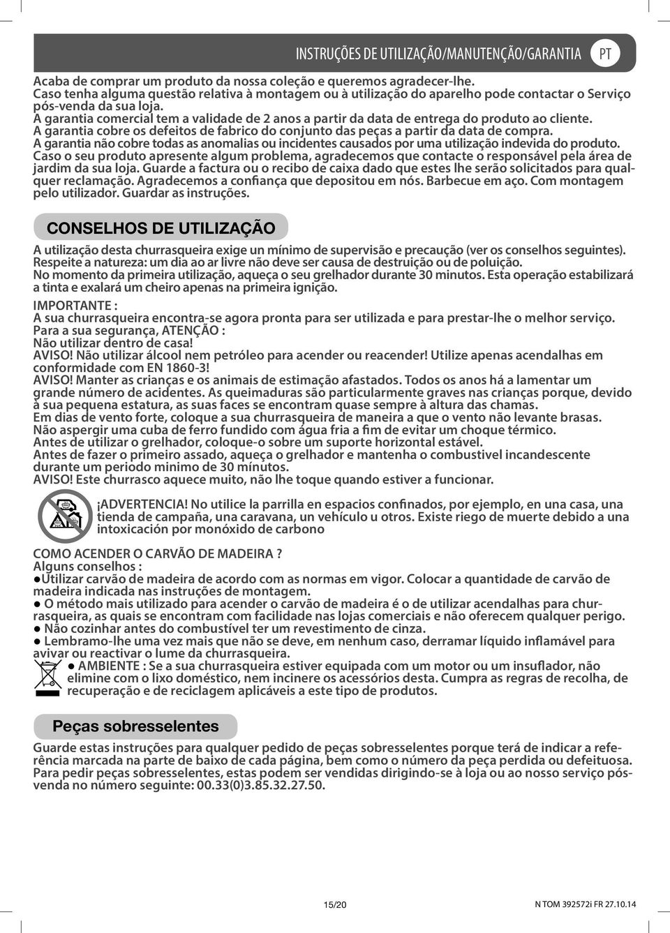 A garantia comercial tem a validade de 2 anos a partir da data de entrega do produto ao cliente. A garantia cobre os defeitos de fabrico do conjunto das peças a partir da data de compra.