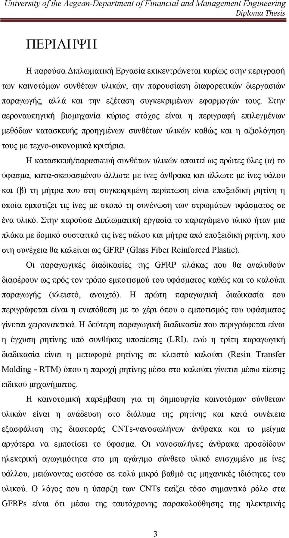 Η κατασκευή/παρασκευή συνθέτων υλικών απαιτεί ως πρώτες ύλες (α) το ύφασµα, κατα-σκευασµένου άλλωτε µε ίνες άνθρακα και άλλωτε µε ίνες υάλου και (β) τη µήτρα που στη συγκεκριµένη περίπτωση είναι