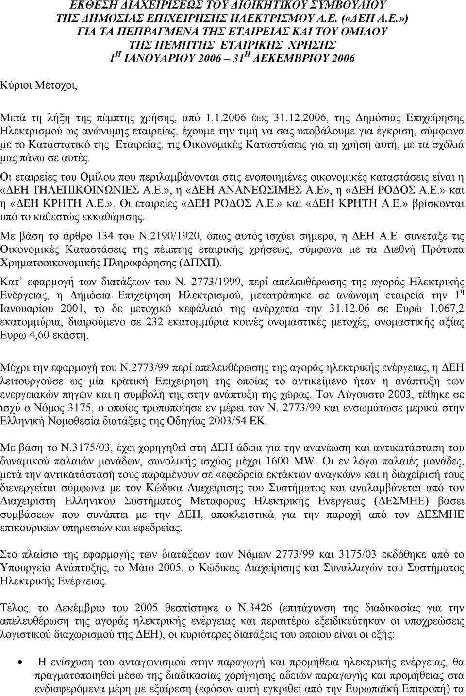 2006, της Δημόσιας Επιχείρησης Ηλεκτρισμού ως ανώνυμης εταιρείας, έχουμε την τιμή να σας υποβάλουμε για έγκριση, σύμφωνα με το Καταστατικό της Εταιρείας, τις Οικονομικές Καταστάσεις για τη χρήση