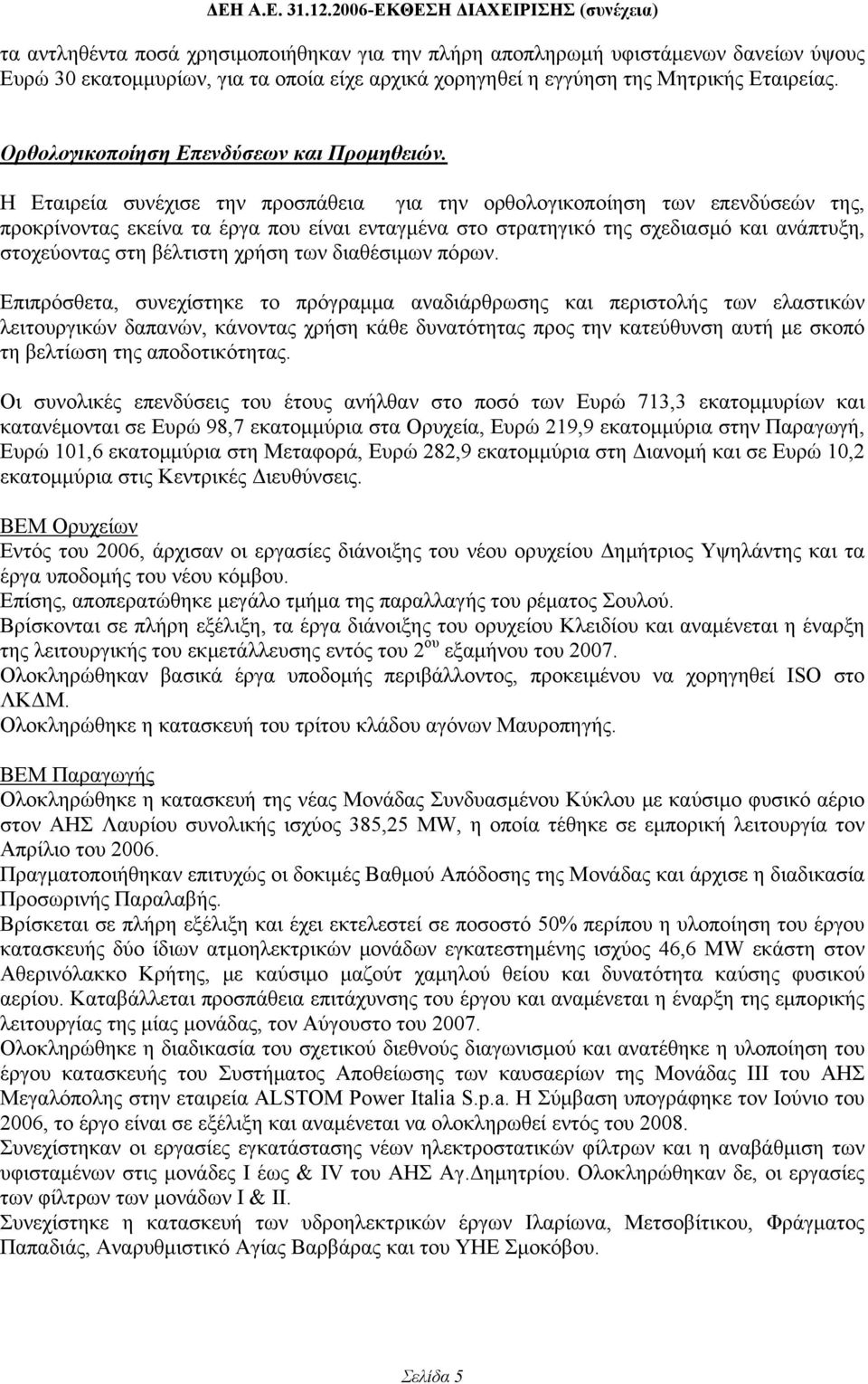Η Εταιρεία συνέχισε την προσπάθεια για την ορθολογικοποίηση των επενδύσεών της, προκρίνοντας εκείνα τα έργα που είναι ενταγμένα στο στρατηγικό της σχεδιασμό και ανάπτυξη, στοχεύοντας στη βέλτιστη