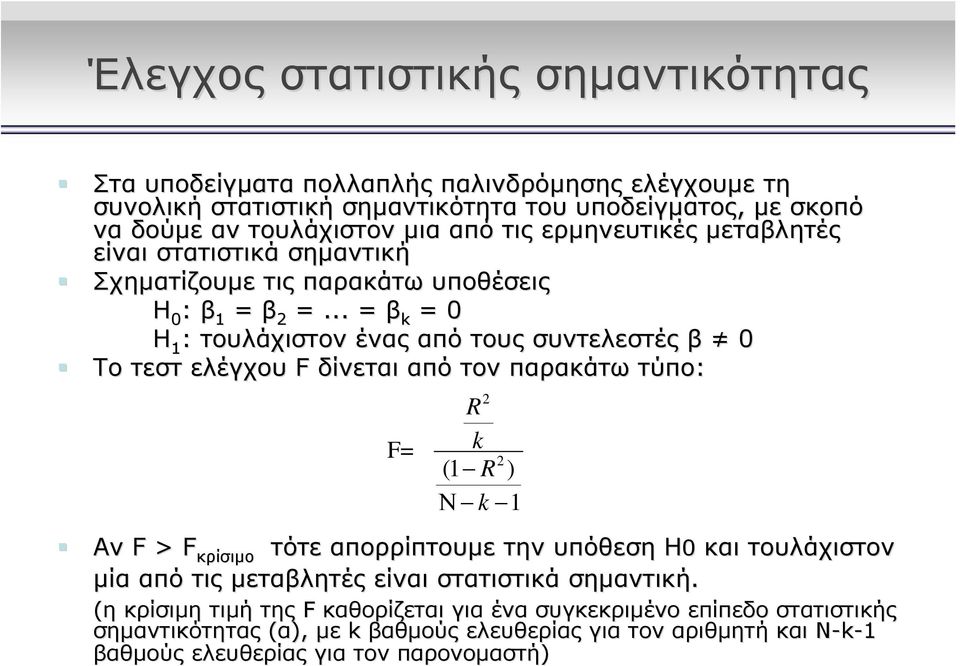 .. = β k = 0 Η 1 : τουλάχιστον ένας από τους συντελεστές β 0 Το τεστ ελέγχου F δίνεται από τον παρακάτω τύπο: F= R k (1 R ) Ν k 1 Aν F > F κρίσιμο τότε απορρίπτουμε την υπόθεση H0