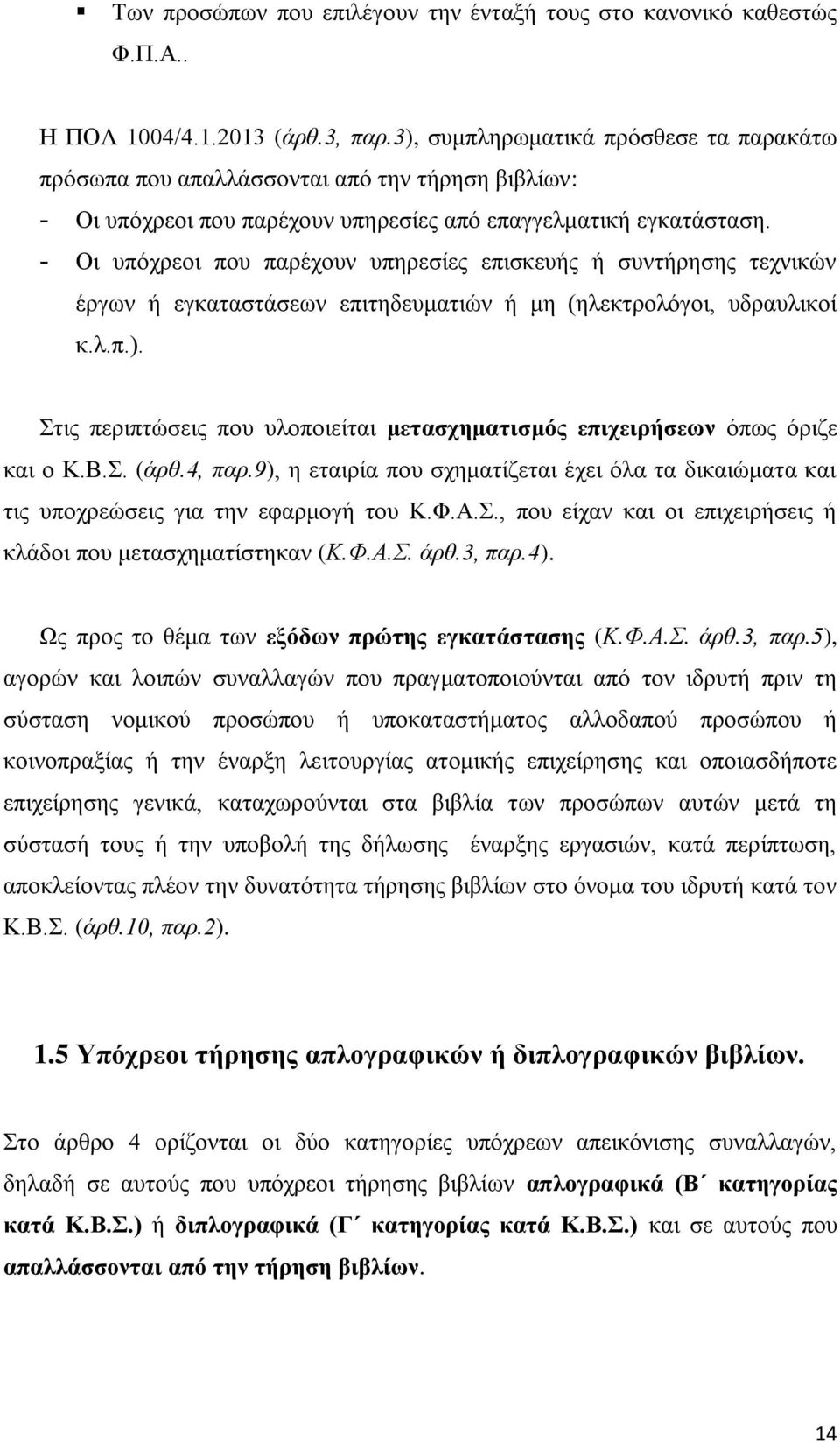 - Οι υπόχρεοι που παρέχουν υπηρεσίες επισκευής ή συντήρησης τεχνικών έργων ή εγκαταστάσεων επιτηδευματιών ή μη (ηλεκτρολόγοι, υδραυλικοί κ.λ.π.).