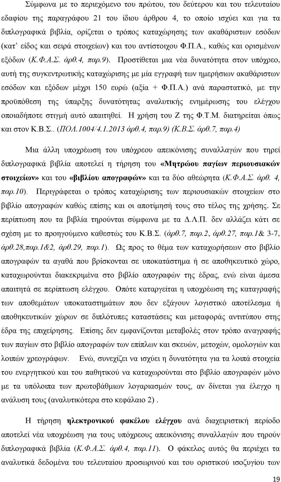 Προστίθεται μια νέα δυνατότητα στον υπόχρεο, αυτή της συγκεντρωτικής καταχώρισης με μία εγγραφή των ημερήσιων ακαθάριστων εσόδων και εξόδων μέχρι 150 ευρώ (αξία + Φ.Π.Α.
