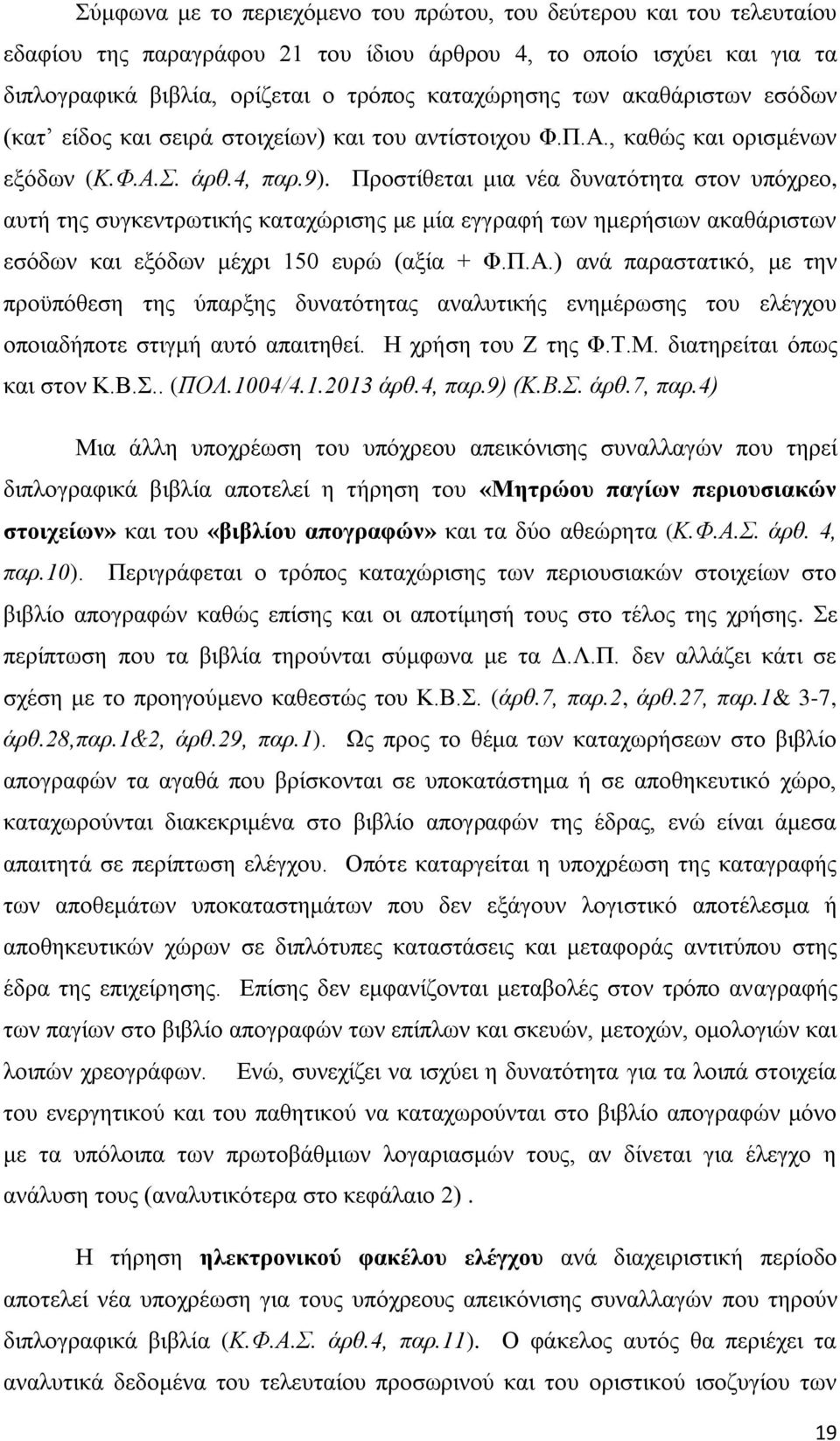 Προστίθεται μια νέα δυνατότητα στον υπόχρεο, αυτή της συγκεντρωτικής καταχώρισης με μία εγγραφή των ημερήσιων ακαθάριστων εσόδων και εξόδων μέχρι 150 ευρώ (αξία + Φ.Π.Α.