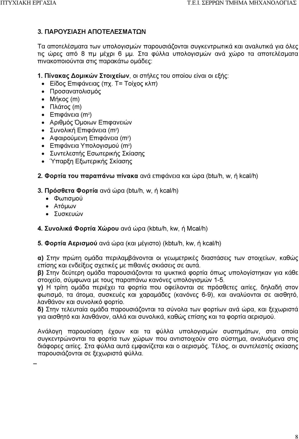 Τ= Τοίχος κλπ) Προσανατολισμός Μήκος (m) Πλάτος (m) Επιφάνεια (m ) Αριθμός Όμοιων Επιφανειών Συνολική Επιφάνεια (m ) Αφαιρούμενη Επιφάνεια (m ) Επιφάνεια Υπολογισμού (m ) Συντελεστής Εσωτερικής