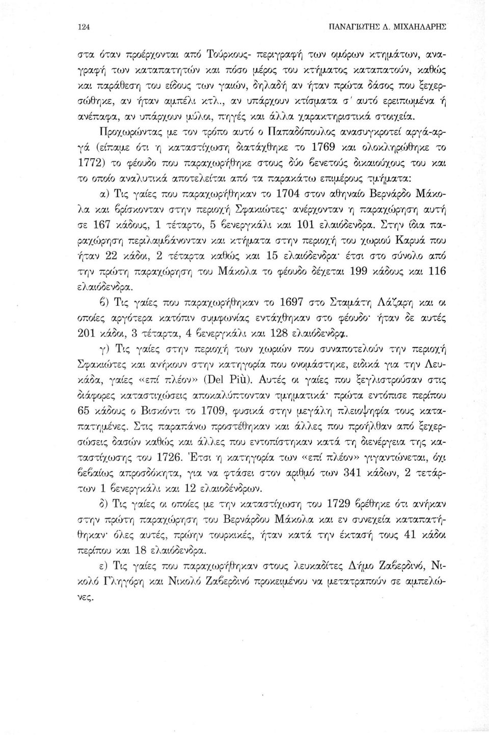 πρώτα δάσος που ξεχερσώθηκε, αν ήταν αμπέλι κτλ., αν υπάρχουν κτίσματα σ' αυτό ερειπωμένα ή ανέπαφα, αν υπάρ/βυν μύλοι, πηγές και άλλα χαρακτηριστικά στοιχεία.