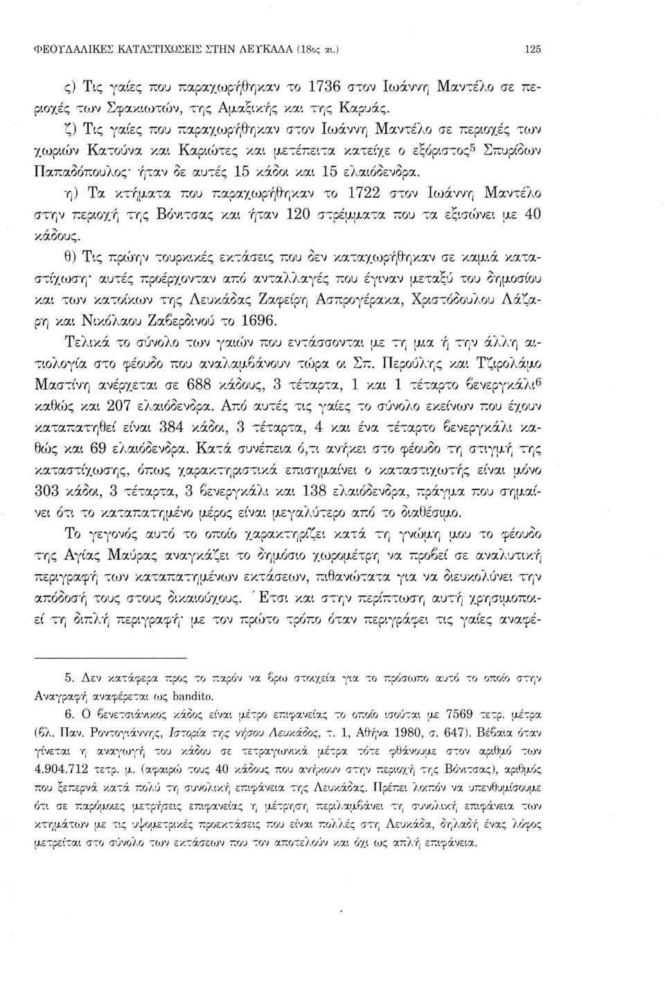 η) Τα κτήματα που παραχωρήθηκαν το 1722 στον Ιωάννη Μαντέλο στην περιοχή της Βόνιτσας και ήταν 120 στρέμματα που τα εξισώνει με 40 κάδους.