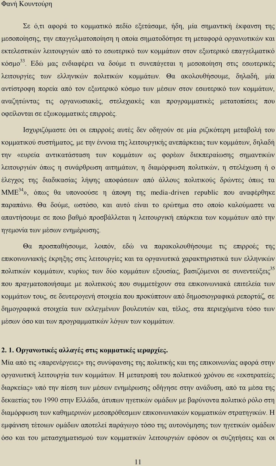 Θα ακολουθήσουμε, δηλαδή, μία αντίστροφη πορεία από τον εξωτερικό κόσμο των μέσων στον εσωτερικό των κομμάτων, αναζητώντας τις οργανωσιακές, στελεχιακές και προγραμματικές μετατοπίσεις που οφείλονται