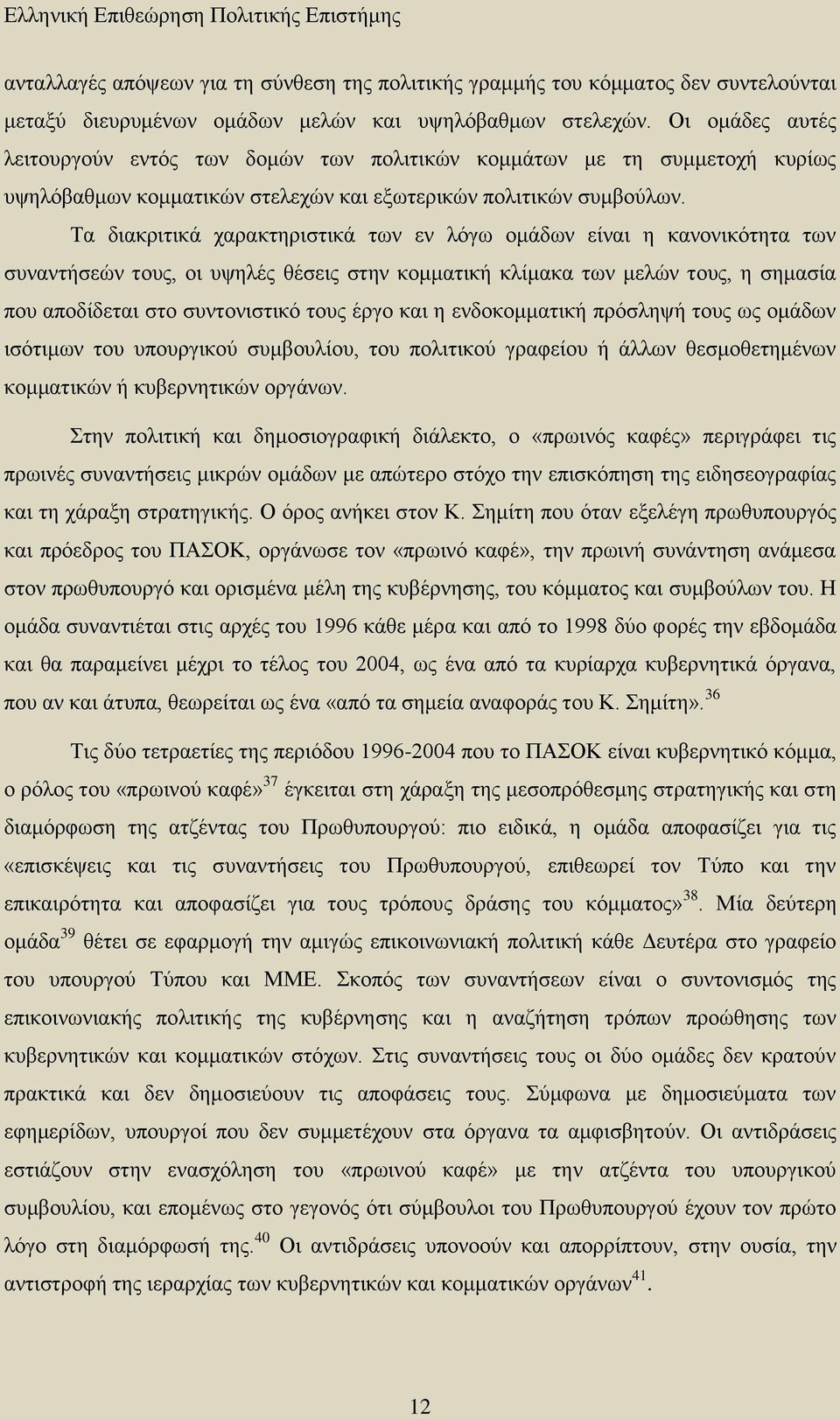 Τα διακριτικά χαρακτηριστικά των εν λόγω ομάδων είναι η κανονικότητα των συναντήσεών τους, οι υψηλές θέσεις στην κομματική κλίμακα των μελών τους, η σημασία που αποδίδεται στο συντονιστικό τους έργο