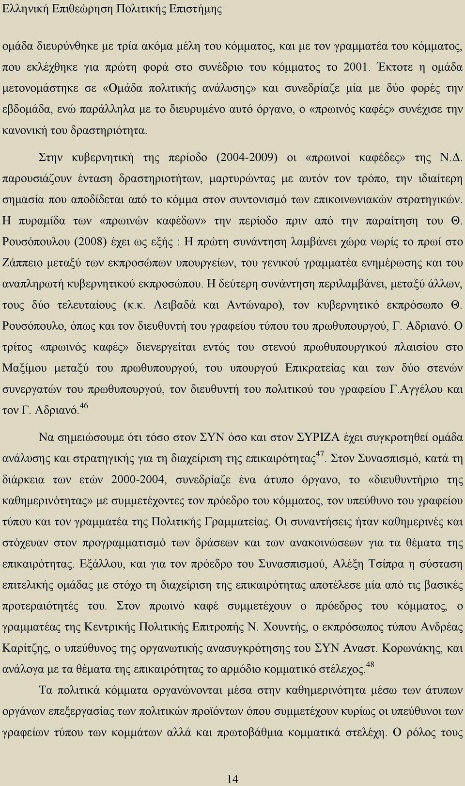 δραστηριότητα. Στην κυβερνητική της περίοδο (2004-2009) οι «πρωινοί καφέδες» της Ν.Δ.