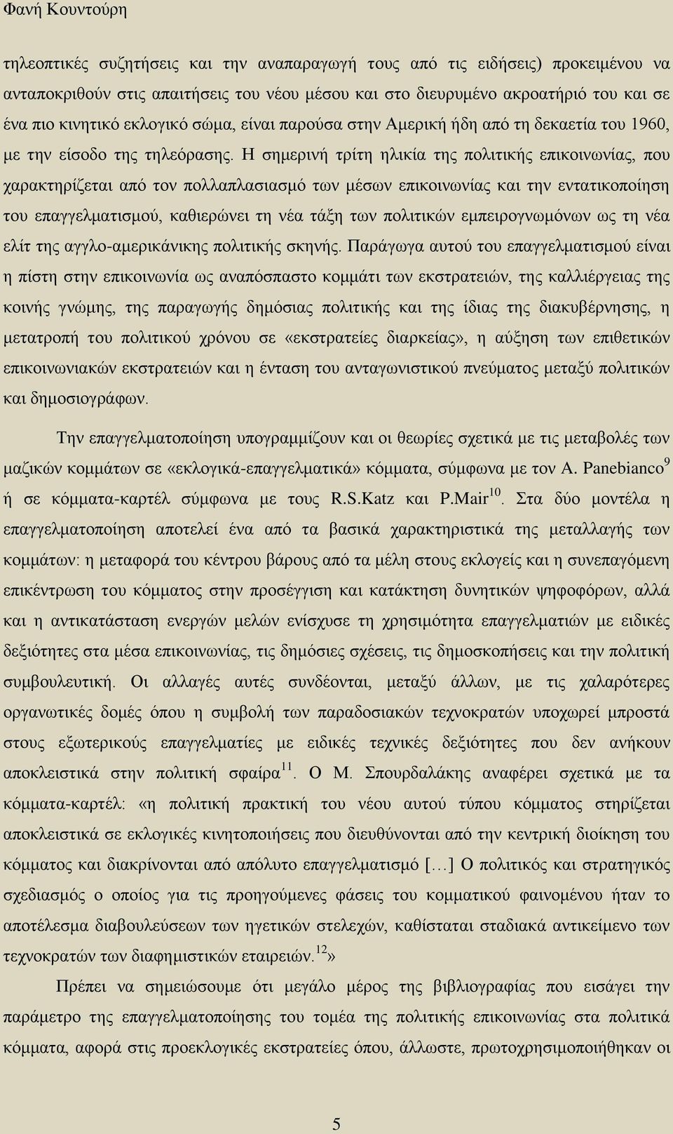 Η σημερινή τρίτη ηλικία της πολιτικής επικοινωνίας, που χαρακτηρίζεται από τον πολλαπλασιασμό των μέσων επικοινωνίας και την εντατικοποίηση του επαγγελματισμού, καθιερώνει τη νέα τάξη των πολιτικών
