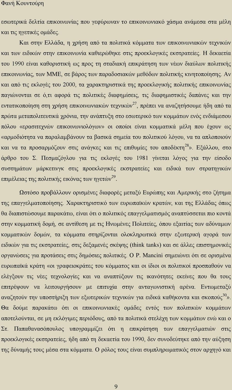 Η δεκαετία του 1990 είναι καθοριστική ως προς τη σταδιακή επικράτηση των νέων διαύλων πολιτικής επικοινωνίας, των ΜΜΕ, σε βάρος των παραδοσιακών μεθόδων πολιτικής κινητοποίησης.