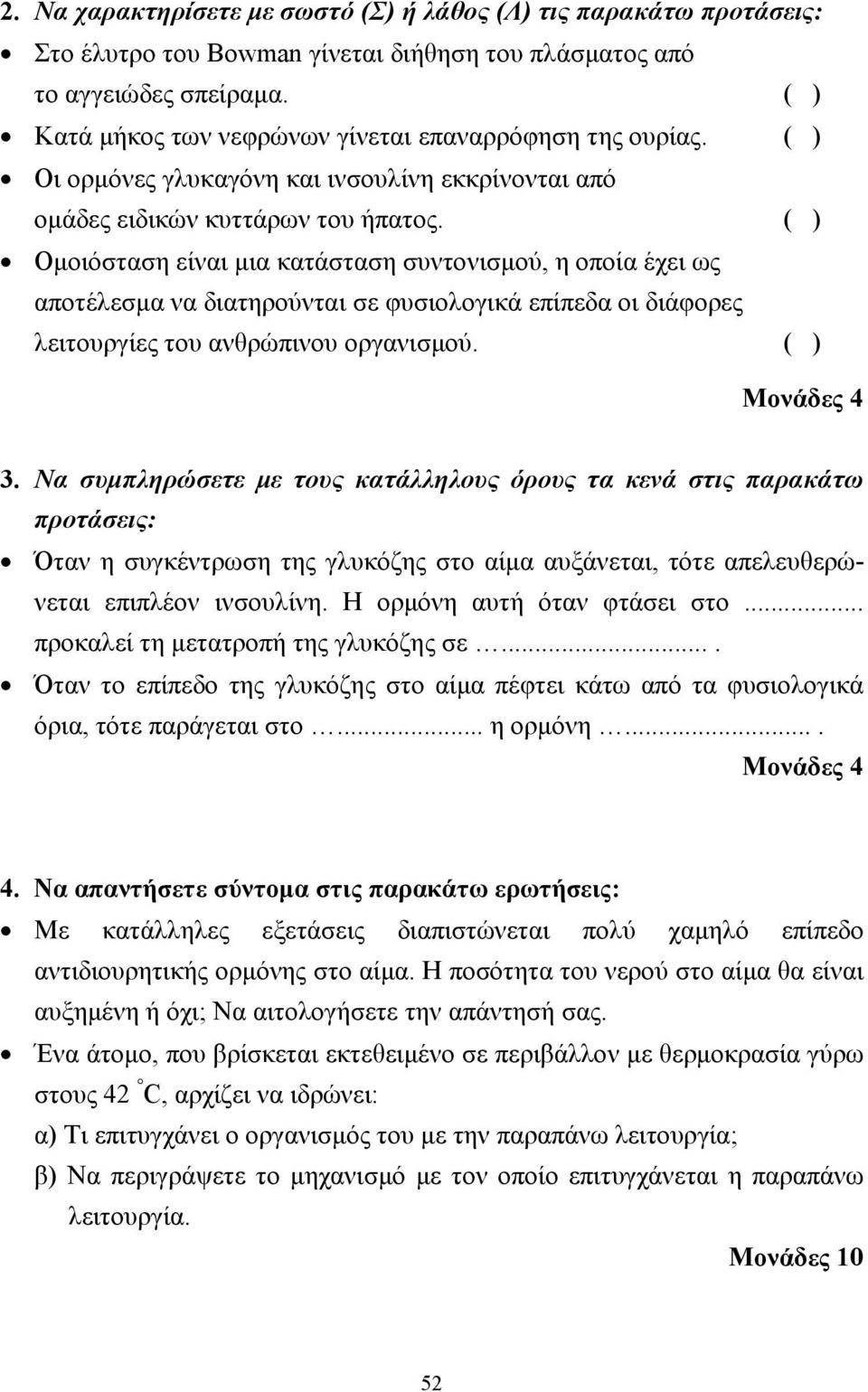 ( ) Οµοιόσταση είναι µια κατάσταση συντονισµού, η οποία έχει ως αποτέλεσµα να διατηρούνται σε φυσιολογικά επίπεδα οι διάφορες λειτουργίες του ανθρώπινου οργανισµού. ( ) Μονάδες 4 3.