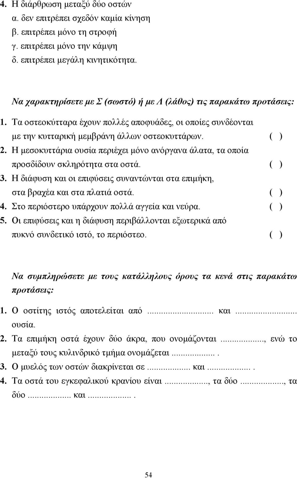 Η µεσοκυττάρια ουσία περιέχει µόνο ανόργανα άλατα, τα οποία προσδίδουν σκληρότητα στα οστά. ( ) 3. Η διάφυση και οι επιφύσεις συναντώνται στα επιµήκη, στα βραχέα και στα πλατιά οστά. ( ) 4.