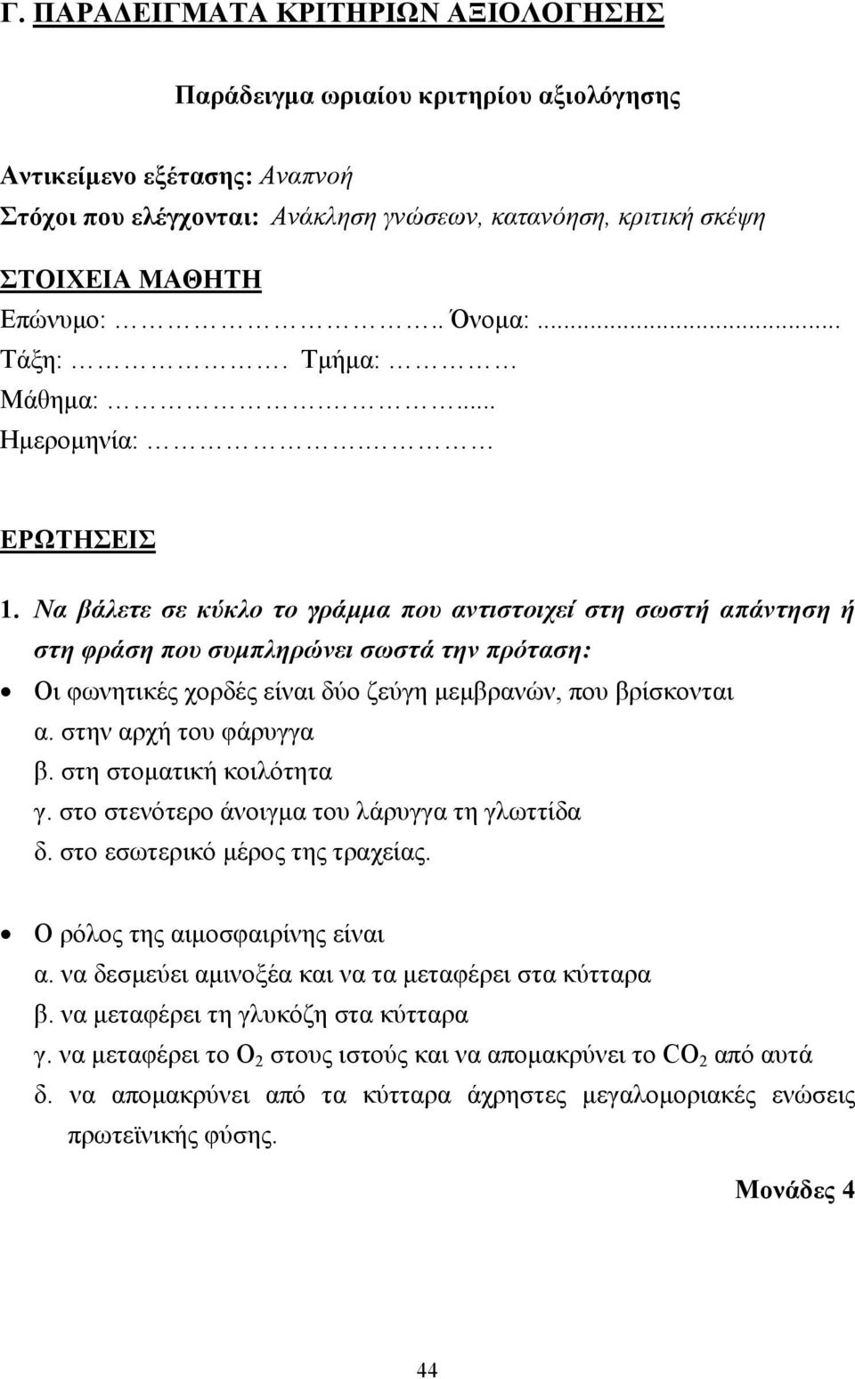 Να βάλετε σε κύκλο το γράµµα που αντιστοιχεί στη σωστή απάντηση ή στη φράση που συµπληρώνει σωστά την πρόταση: Οι φωνητικές χορδές είναι δύο ζεύγη µεµβρανών, που βρίσκονται α. στην αρχή του φάρυγγα β.