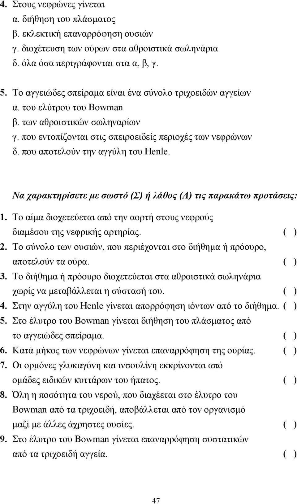 που αποτελούν την αγγύλη του Henle. Να χαρακτηρίσετε µε σωστό (Σ) ή λάθος (Λ) τις παρακάτω προτάσεις: 1. Το αίµα διοχετεύεται από την αορτή στους νεφρούς διαµέσου της νεφρικής αρτηρίας. ( ) 2.