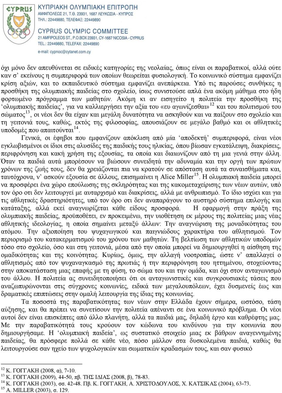 Υπό τις παρούσες συνθήκες η προσθήκη της ολυμπιακής παιδείας στο σχολείο, ίσως συνιστούσε απλά ένα ακόμη μάθημα στο ήδη φορτωμένο πρόγραμμα των μαθητών.