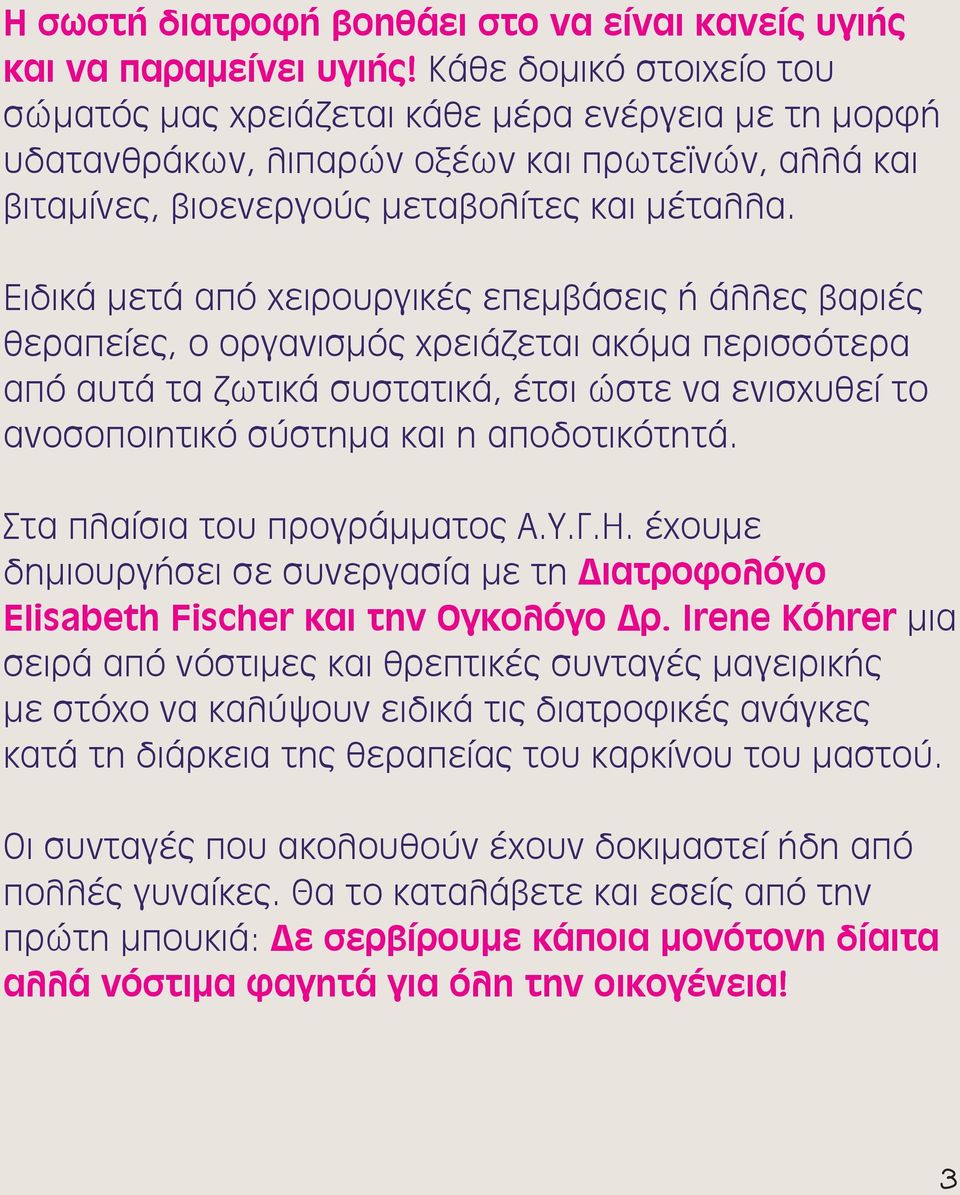 Ειδικά μετά από χειρουργικές επεμβάσεις ή άλλες βαριές θεραπείες, ο οργανισμός χρειάζεται ακόμα περισσότερα από αυτά τα ζωτικά συστατικά, έτσι ώστε να ενισχυθεί το ανοσοποιητικό σύστημα και η